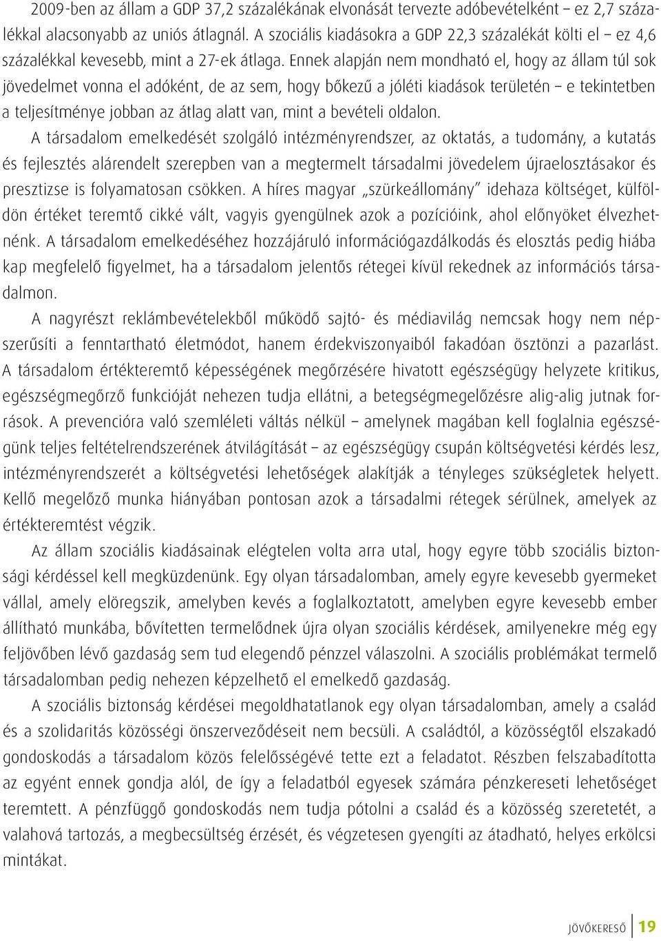 Ennek alapján nem mondható el, hogy az állam túl sok jövedelmet vonna el adóként, de az sem, hogy bőkezű a jóléti kiadások területén e tekintetben a teljesítménye jobban az átlag alatt van, mint a