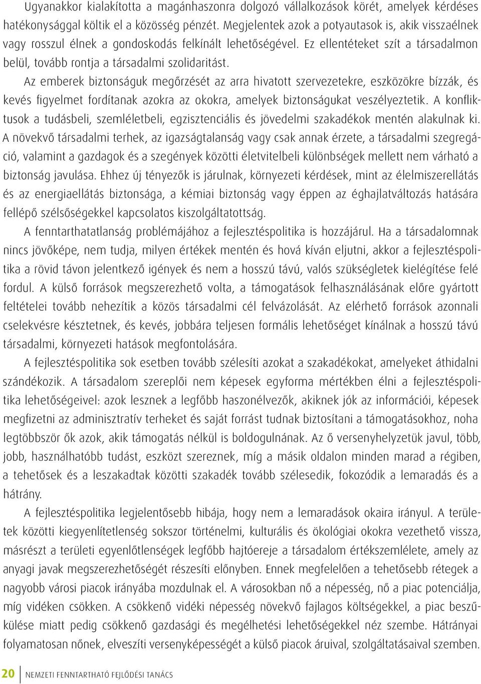 Az emberek biztonságuk megőrzését az arra hivatott szervezetekre, eszközökre bízzák, és kevés figyelmet fordítanak azokra az okokra, amelyek biztonságukat veszélyeztetik.