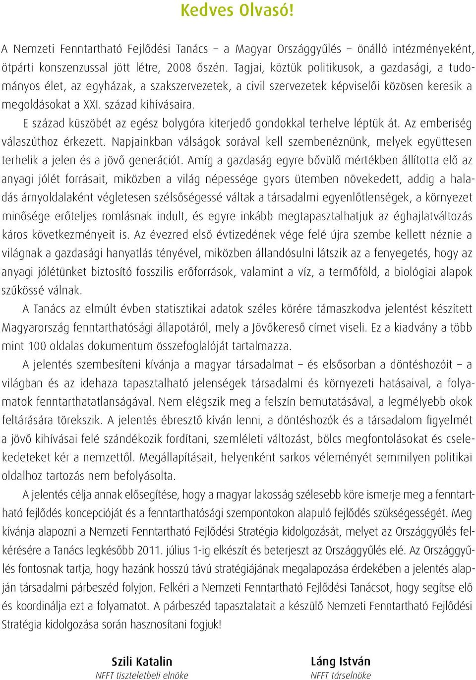 E század küszöbét az egész bolygóra kiterjedő gondokkal terhelve léptük át. Az emberiség válaszúthoz érkezett.