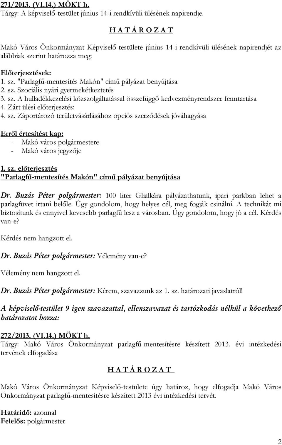 sz. Szociális nyári gyermekétkeztetés 3. sz. A hulladékkezelési közszolgáltatással összefüggő kedvezményrendszer fenntartása 4. Zárt ülési előterjesztés: 4. sz. Záportározó területvásárlásához opciós szerződések jóváhagyása Erről értesítést kap: - Makó város polgármestere - Makó város jegyzője 1.