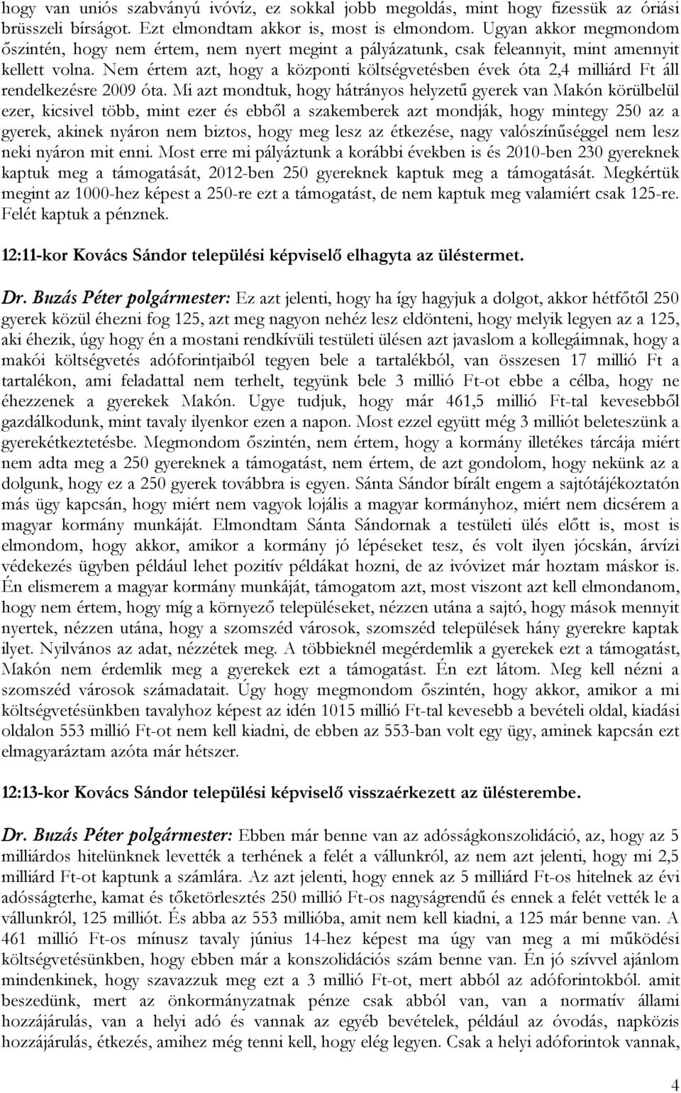 Nem értem azt, hogy a központi költségvetésben évek óta 2,4 milliárd Ft áll rendelkezésre 2009 óta.