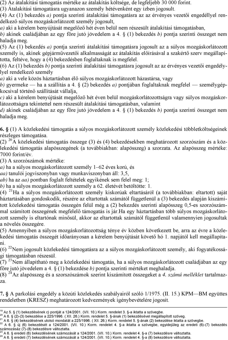 belül nem részesült átalakítási támogatásban, b) akinek családjában az egy főre jutó jövedelem a 4. (1) bekezdés b) pontja szerinti összeget nem haladja meg.