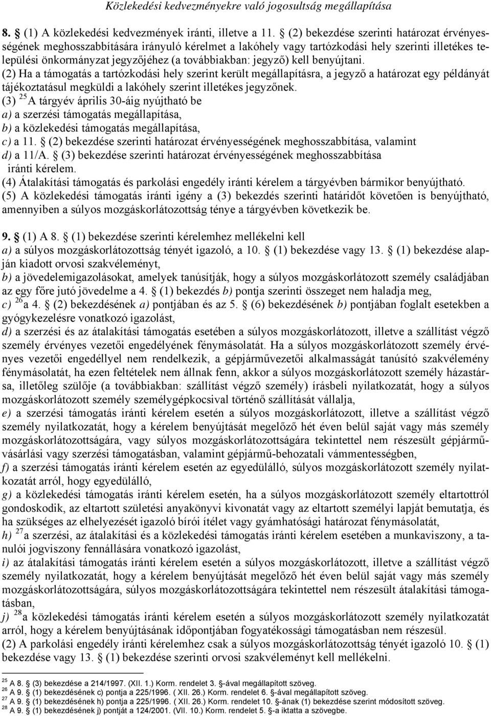 kell benyújtani. (2) Ha a támogatás a tartózkodási hely szerint került megállapításra, a jegyző a határozat egy példányát tájékoztatásul megküldi a lakóhely szerint illetékes jegyzőnek.