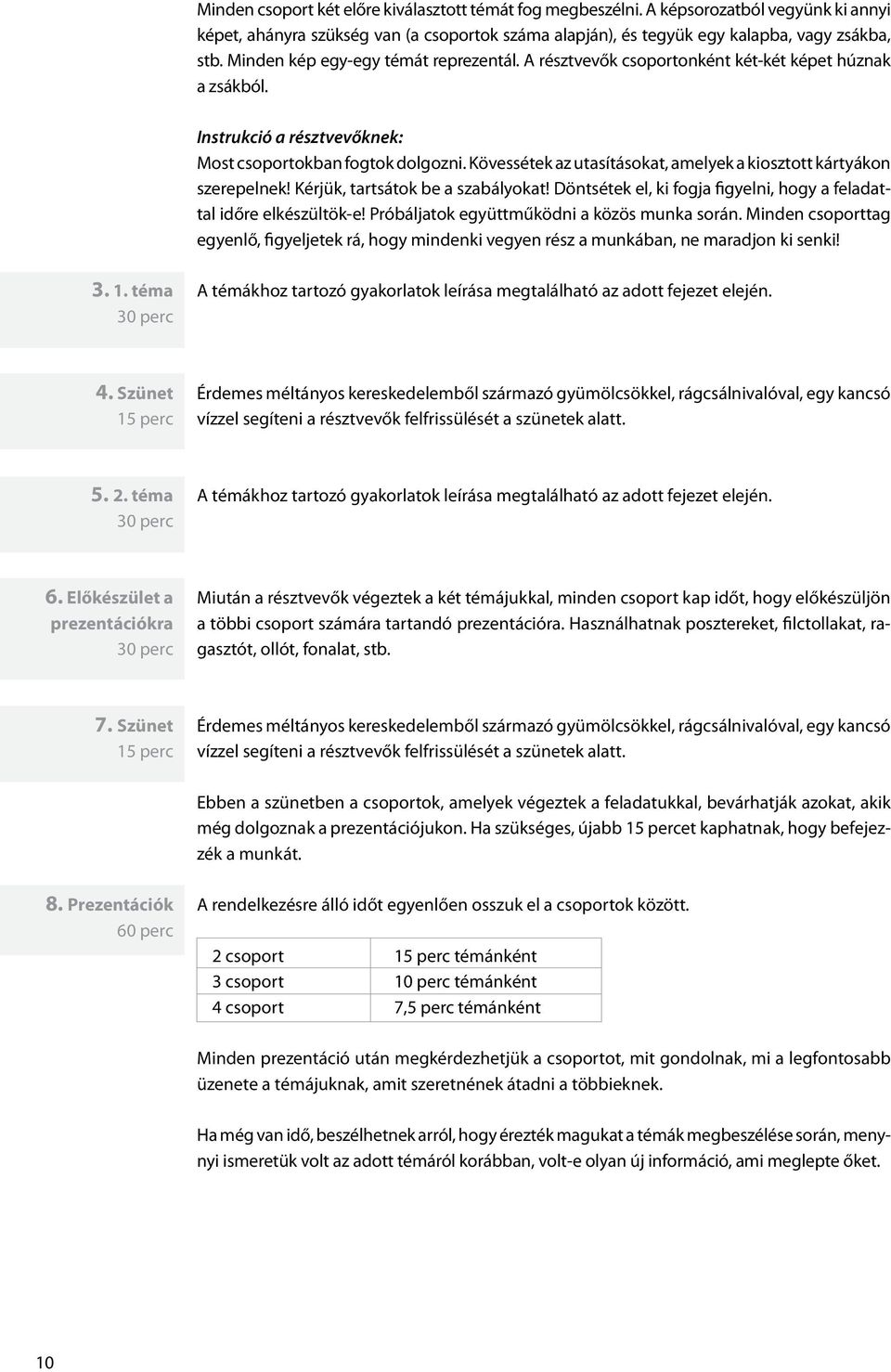 Kövessétek az utasításokat, amelyek a kiosztott kártyákon szerepelnek! Kérjük, tartsátok be a szabályokat! Döntsétek el, ki fogja figyelni, hogy a feladattal időre elkészültök-e!