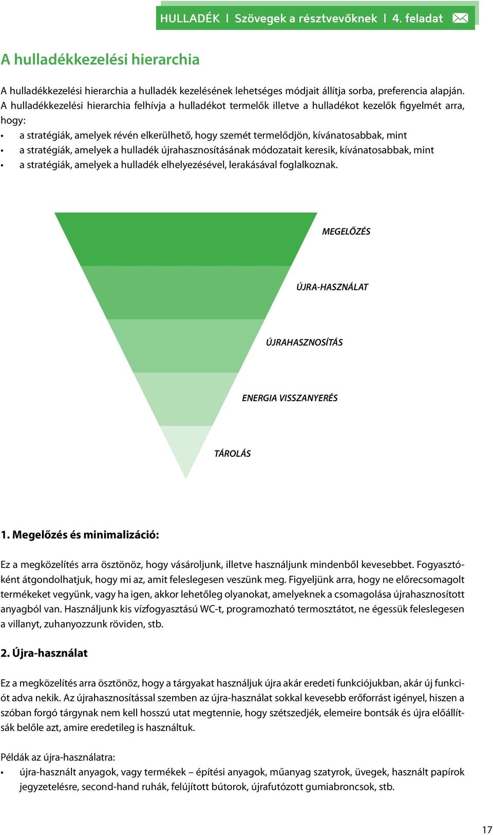 a stratégiák, amelyek a hulladék újrahasznosításának módozatait keresik, kívánatosabbak, mint a stratégiák, amelyek a hulladék elhelyezésével, lerakásával foglalkoznak.