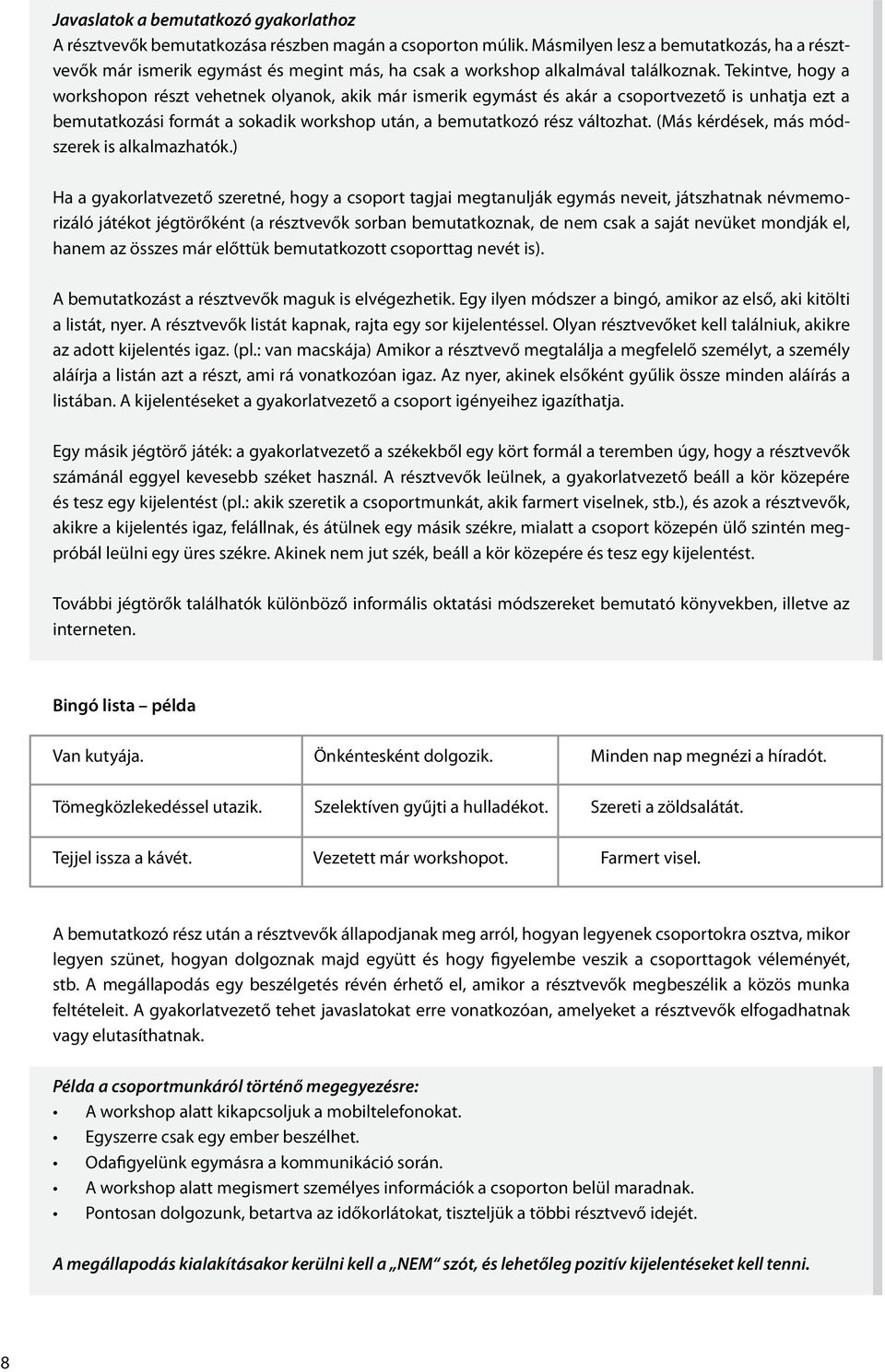 Tekintve, hogy a workshopon részt vehetnek olyanok, akik már ismerik egymást és akár a csoportvezető is unhatja ezt a bemutatkozási formát a sokadik workshop után, a bemutatkozó rész változhat.