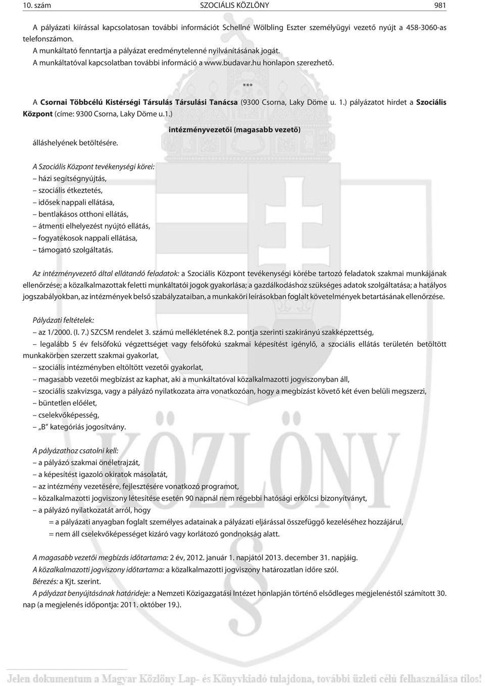 A Csornai Többcélú Kistérségi Társulás Társulási Tanácsa (9300 Csorna, Laky Döme u. 1.) pályázatot hirdet a Szociális Központ (címe: 9300 Csorna, Laky Döme u.1.) *** álláshelyének betöltésére.