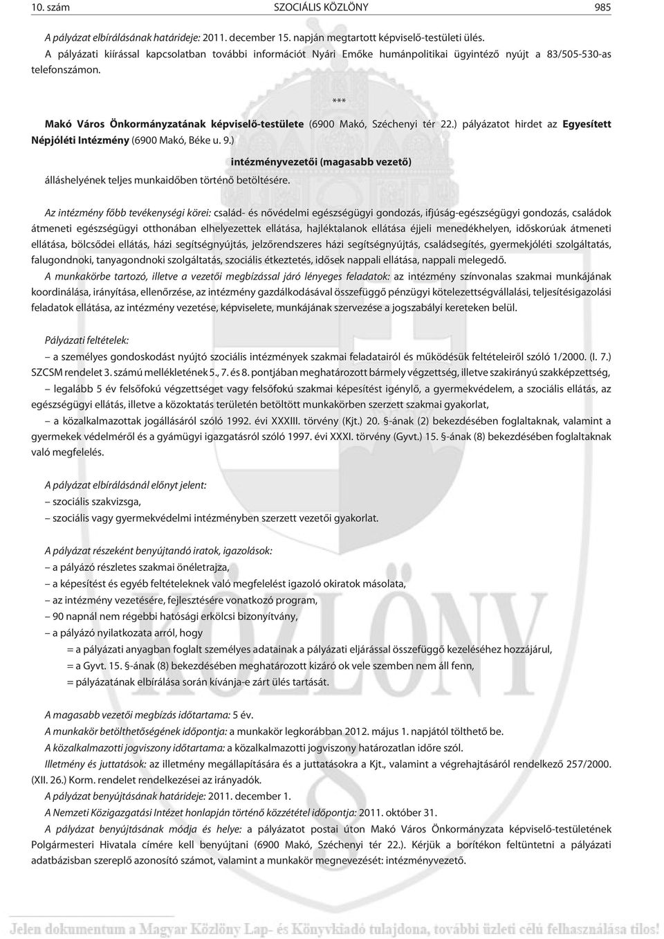 *** Makó Város Önkormányzatának képviselõ-testülete (6900 Makó, Széchenyi tér 22.) pályázatot hirdet az Egyesített Népjóléti Intézmény (6900 Makó, Béke u. 9.