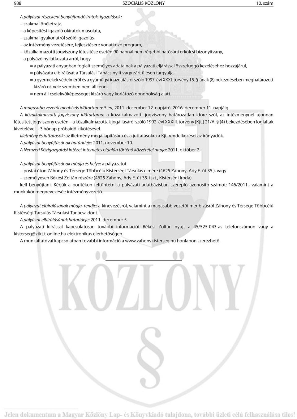 vonatkozó program, közalkalmazotti jogviszony létesítése esetén 90 napnál nem régebbi hatósági erkölcsi bizonyítvány, a pályázó nyilatkozata arról, hogy = a pályázati anyagban foglalt személyes