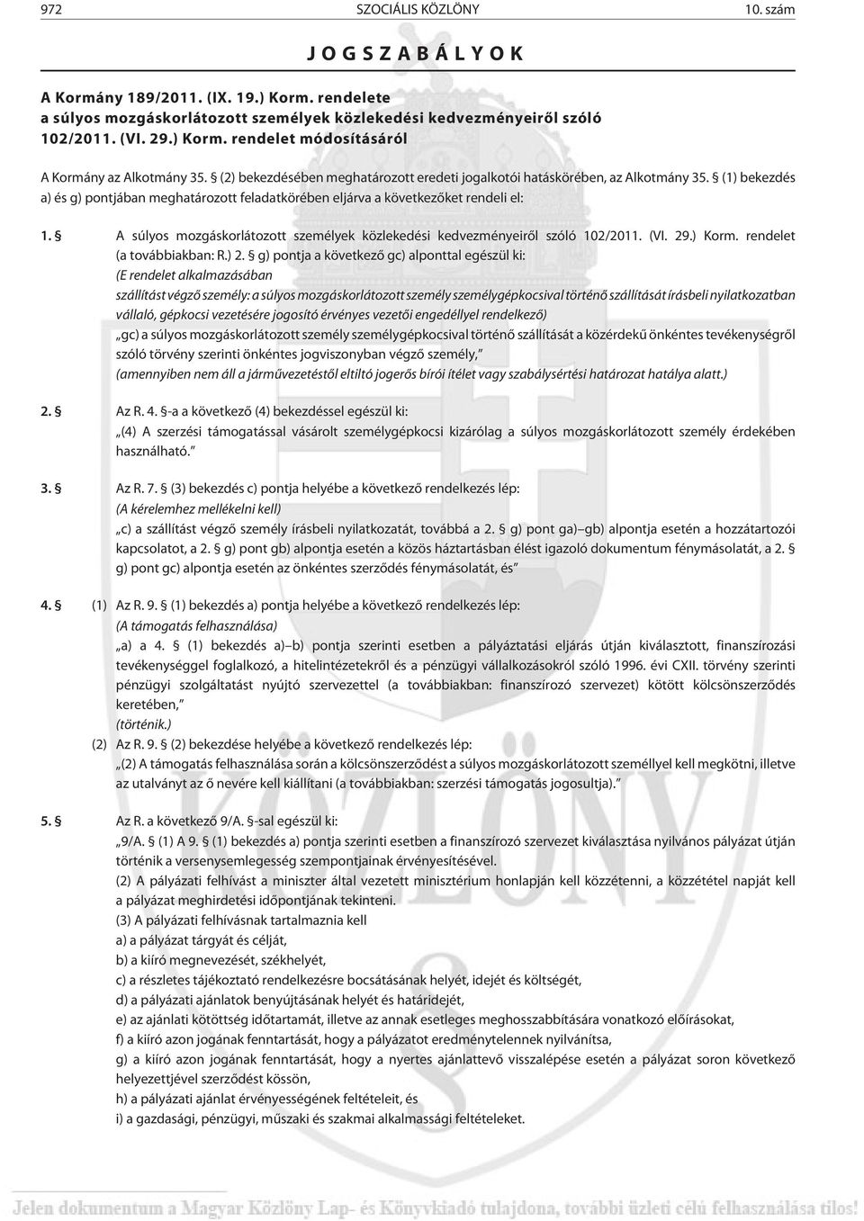 A súlyos mozgáskorlátozott személyek közlekedési kedvezményeirõl szóló 102/2011. (VI. 29.) Korm. rendelet (a továbbiakban: R.) 2.