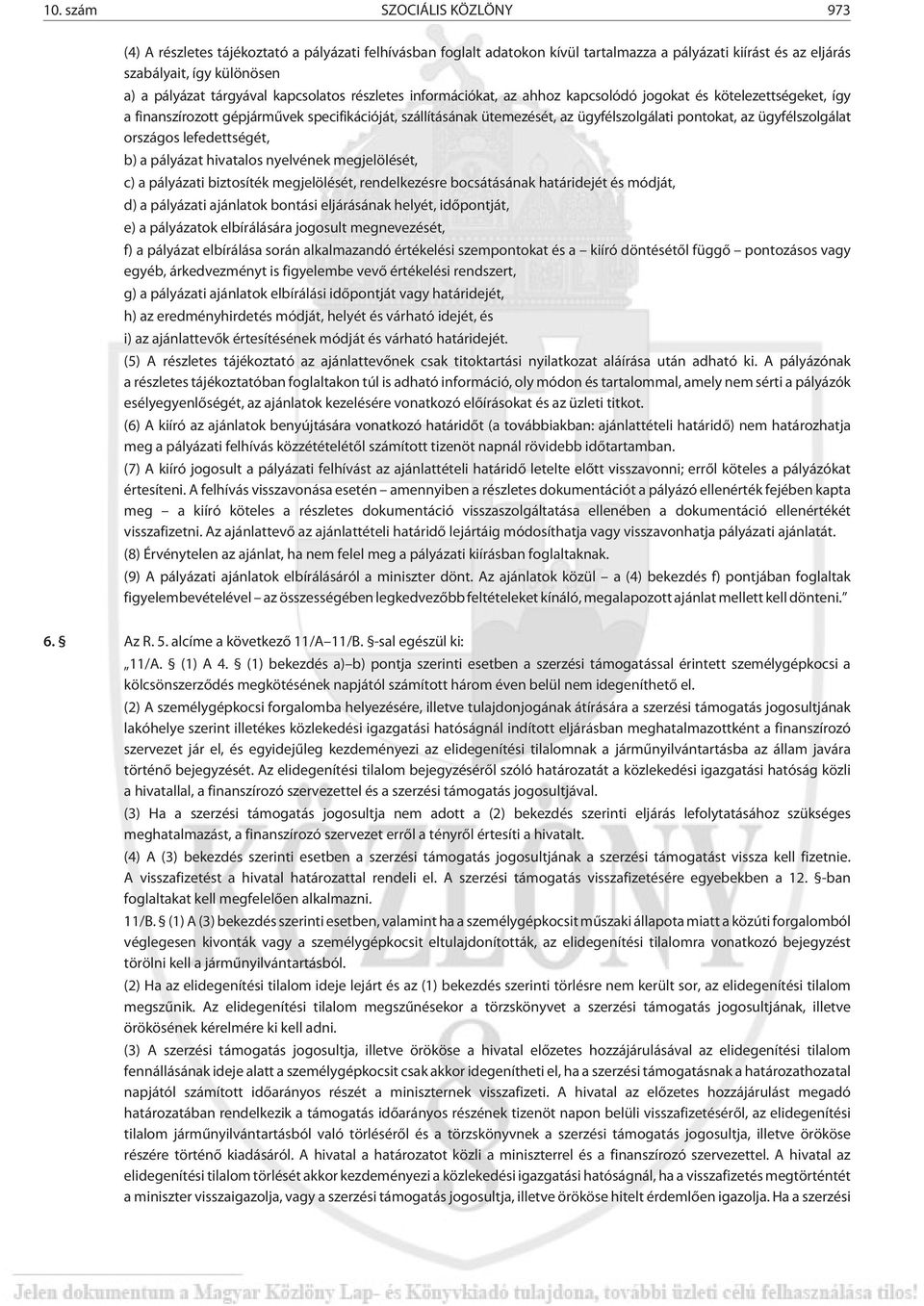 pontokat, az ügyfélszolgálat országos lefedettségét, b) a pályázat hivatalos nyelvének megjelölését, c) a pályázati biztosíték megjelölését, rendelkezésre bocsátásának határidejét és módját, d) a