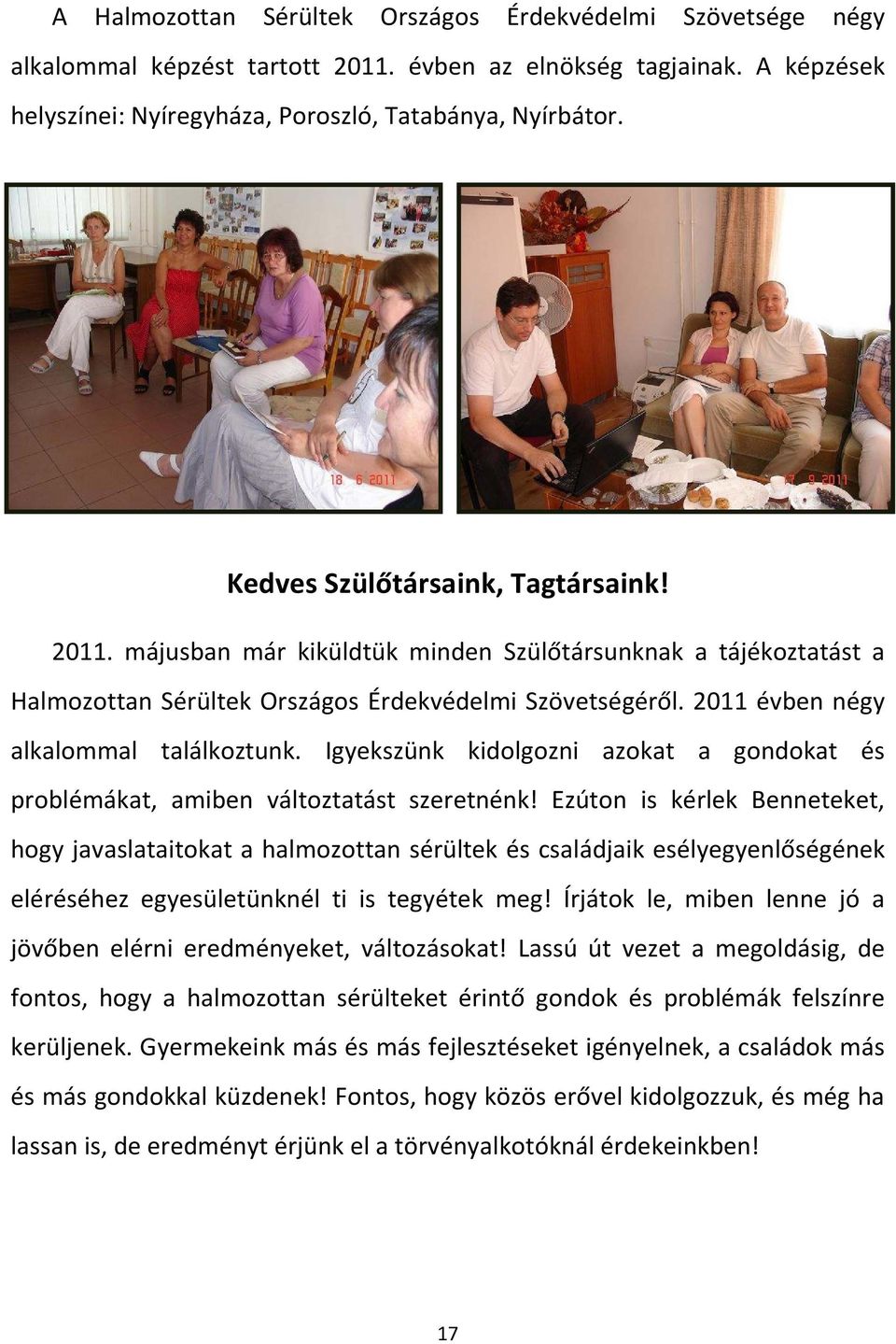 2011 évben négy alkalommal találkoztunk. Igyekszünk kidolgozni azokat a gondokat és problémákat, amiben változtatást szeretnénk!