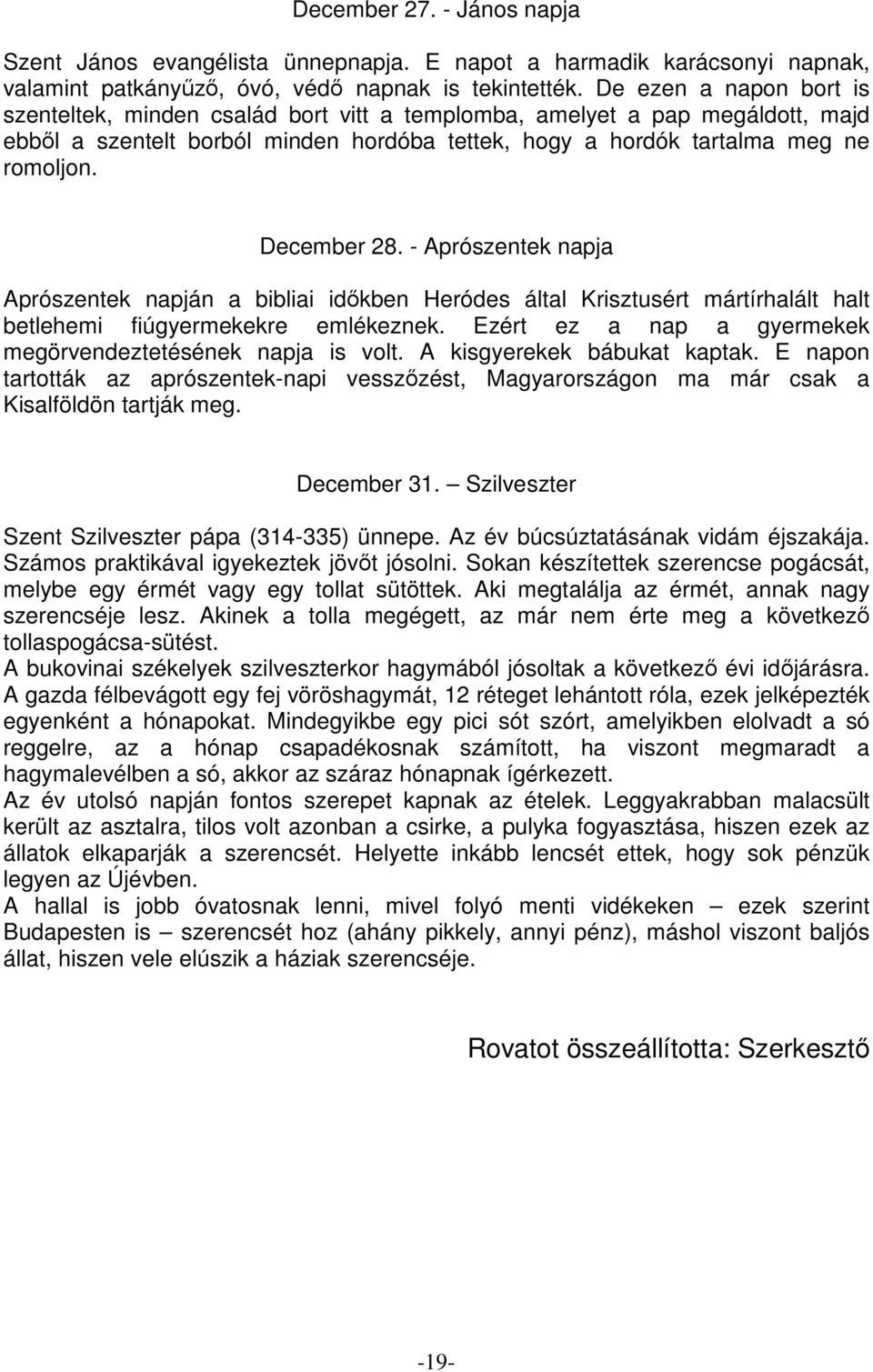 December 28. - Aprószentek napja Aprószentek napján a bibliai időkben Heródes által Krisztusért mártírhalált halt betlehemi fiúgyermekekre emlékeznek.