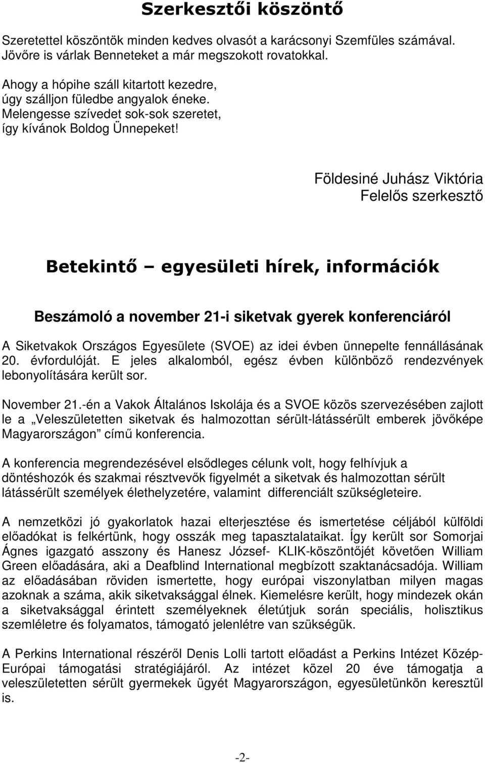 Földesiné Juhász Viktória Felelős szerkesztő Betekintő egyesületi hírek, információk Beszámoló a november 21-i siketvak gyerek konferenciáról A Siketvakok Országos Egyesülete (SVOE) az idei évben