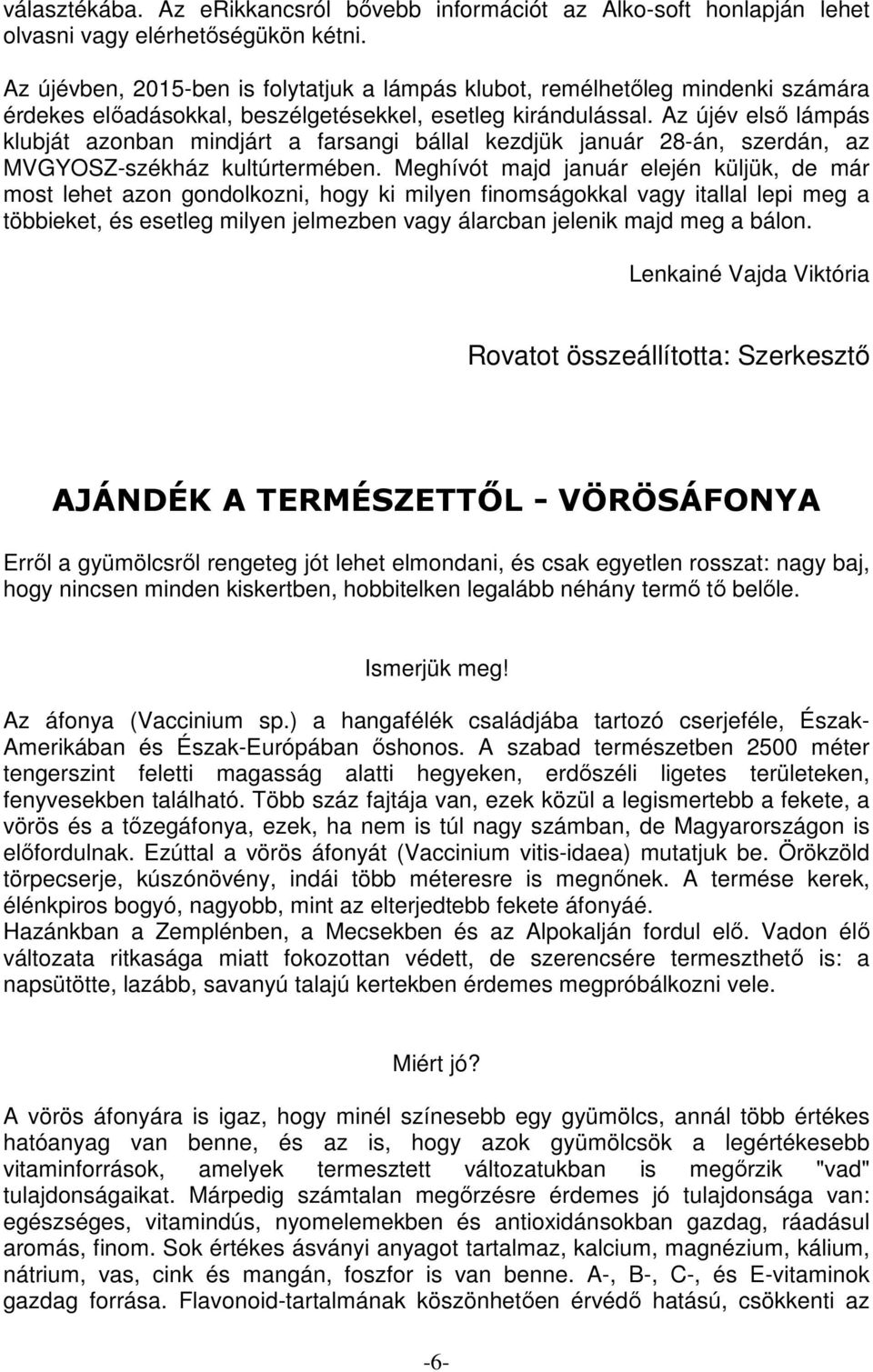 Az újév első lámpás klubját azonban mindjárt a farsangi bállal kezdjük január 28-án, szerdán, az MVGYOSZ-székház kultúrtermében.