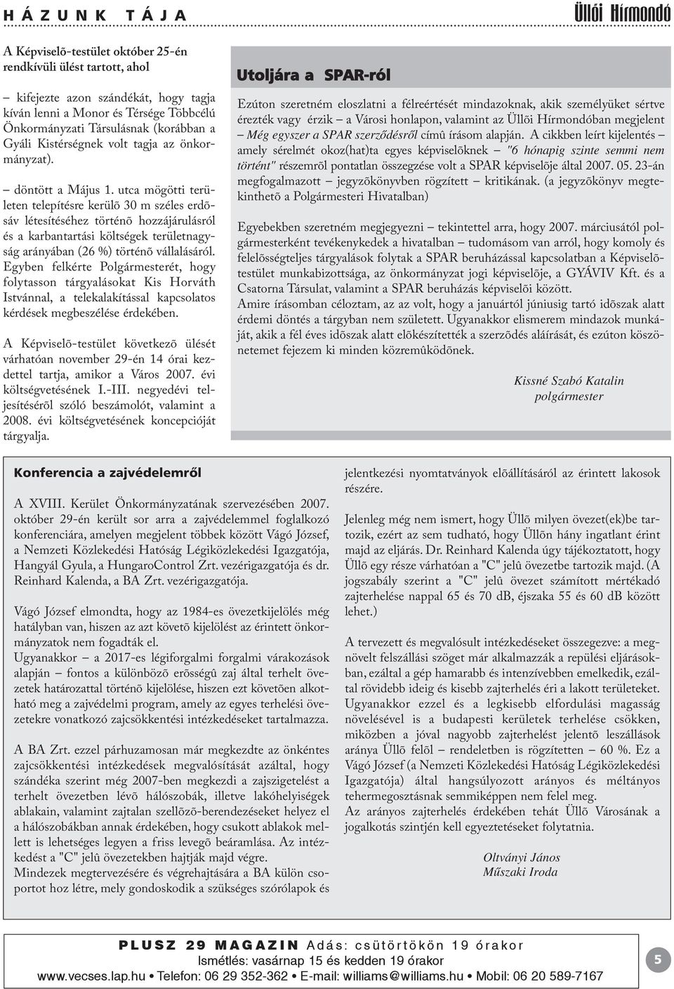 utca mögötti területen telepítésre kerülõ 30 m széles erdõsáv létesítéséhez történõ hozzájárulásról és a karbantartási költségek területnagyság arányában (26 %) történõ vállalásáról.