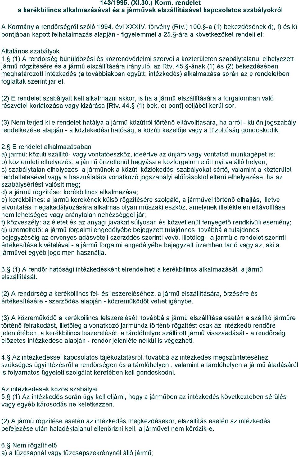 (1) A rendőrség bűnüldözési és közrendvédelmi szervei a közterületen szabálytalanul elhelyezett jármű rögzítésére és a jármű elszállítására irányuló, az Rtv. 45.