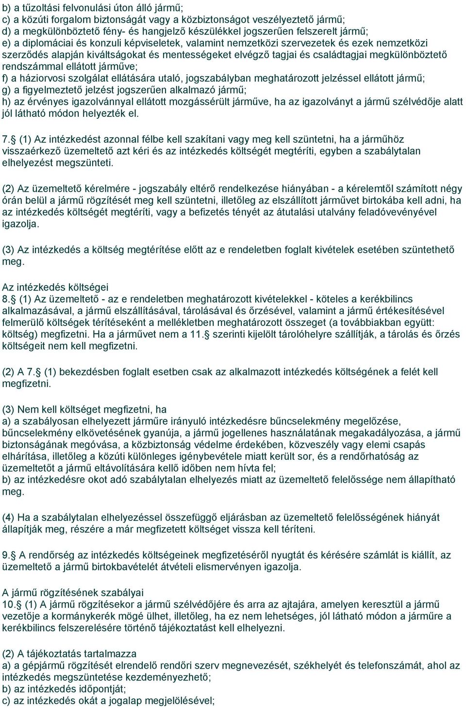 rendszámmal ellátott járműve; f) a háziorvosi szolgálat ellátására utaló, jogszabályban meghatározott jelzéssel ellátott jármű; g) a figyelmeztető jelzést jogszerűen alkalmazó jármű; h) az érvényes