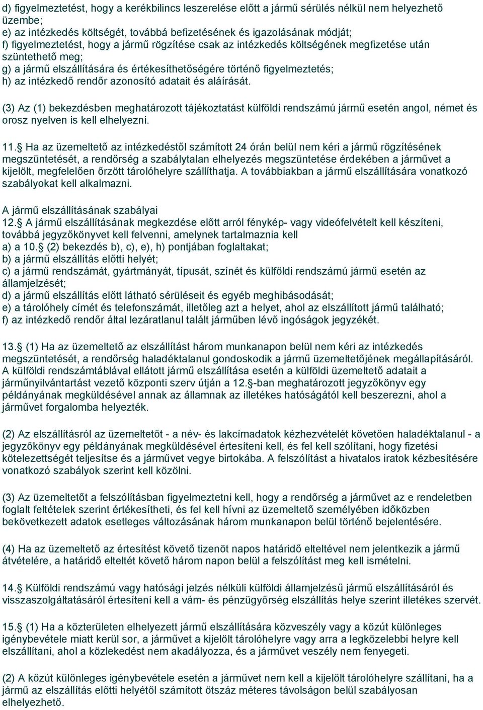 adatait és aláírását. (3) Az (1) bekezdésben meghatározott tájékoztatást külföldi rendszámú jármű esetén angol, német és orosz nyelven is kell elhelyezni. 11.