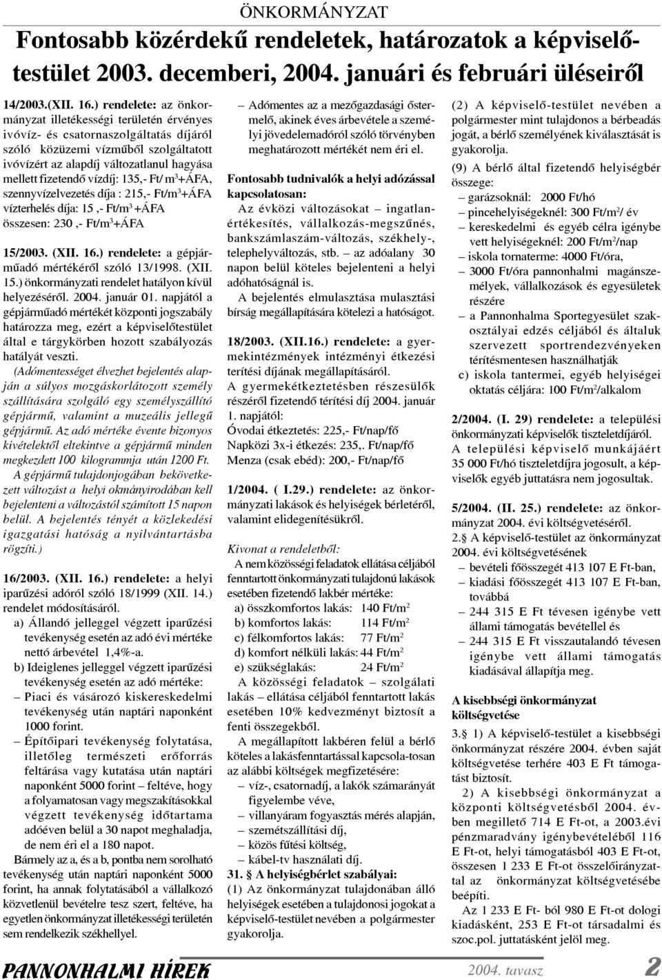 fizetendô vízdíj: 135,- Ft/ m 3 +ÁFA, szennyvízelvezetés díja : 215,- Ft/m 3 +ÁFA vízterhelés díja: 15,- Ft/m 3 +ÁFA összesen: 230,- Ft/m 3 +ÁFA 15/2003. (XII. 16.