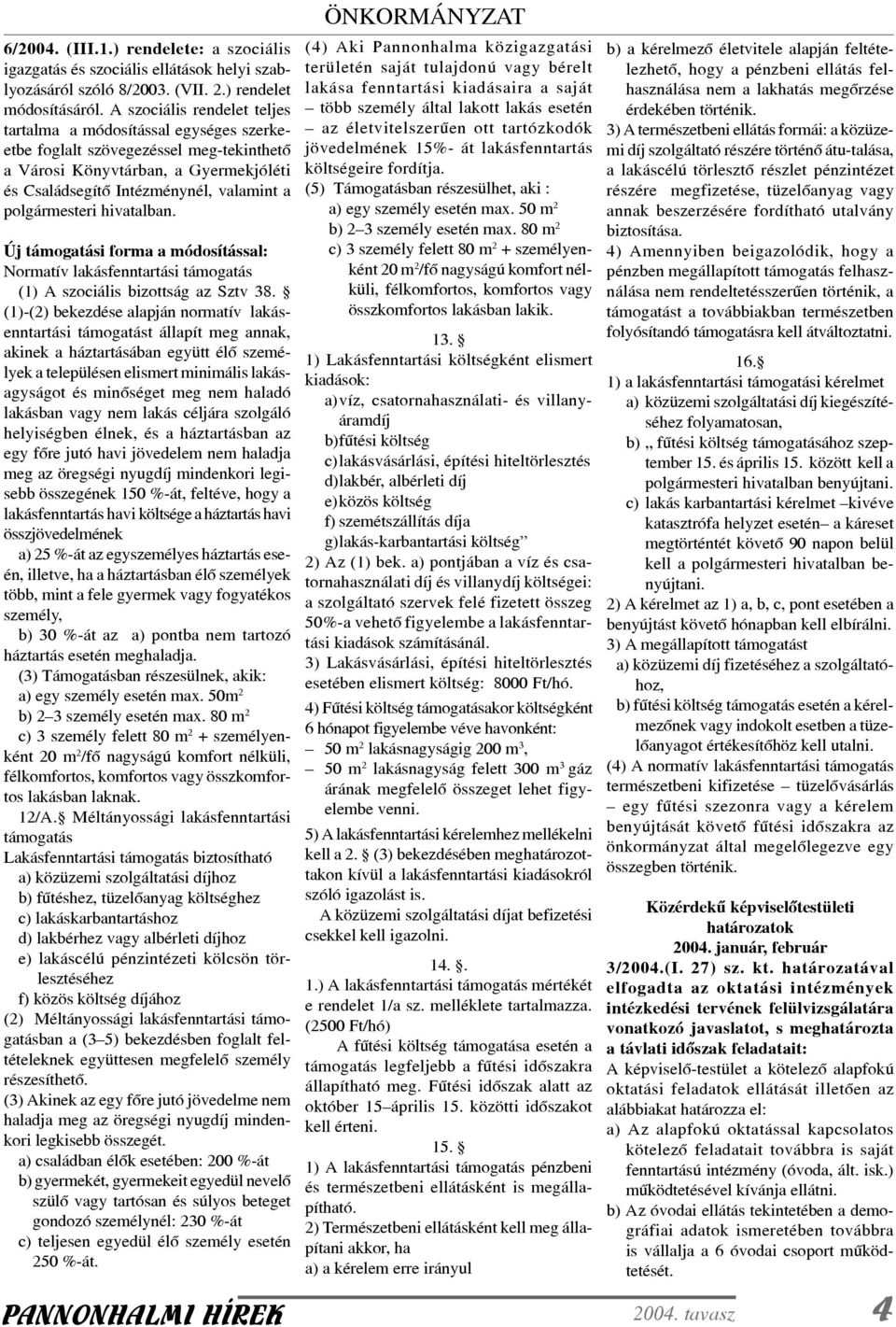 polgármesteri hivatalban. Új támogatási forma a módosítással: Normatív lakásfenntartási támogatás (1) A szociális bizottság az Sztv 38.