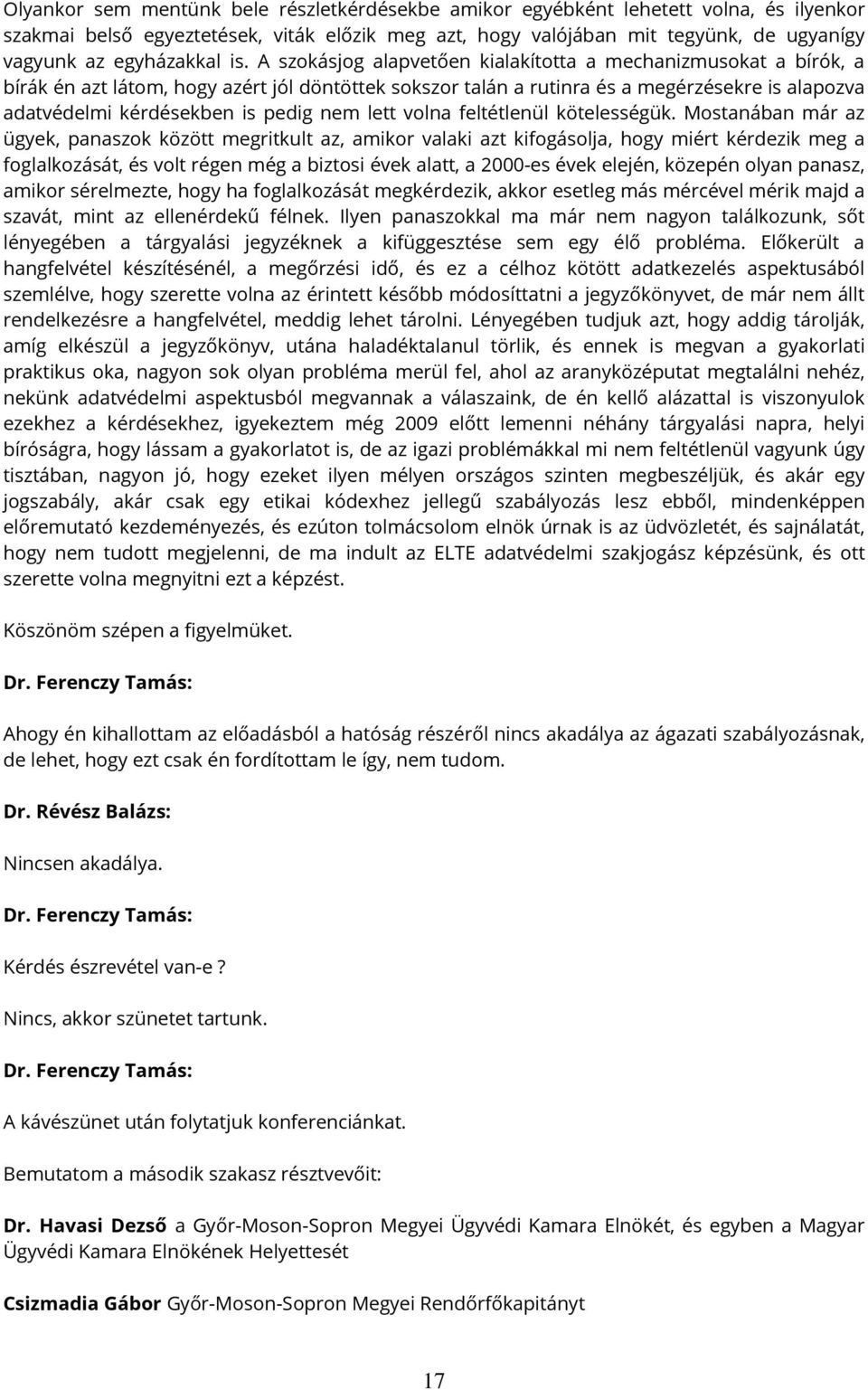 A szokásjog alapvetően kialakította a mechanizmusokat a bírók, a bírák én azt látom, hogy azért jól döntöttek sokszor talán a rutinra és a megérzésekre is alapozva adatvédelmi kérdésekben is pedig