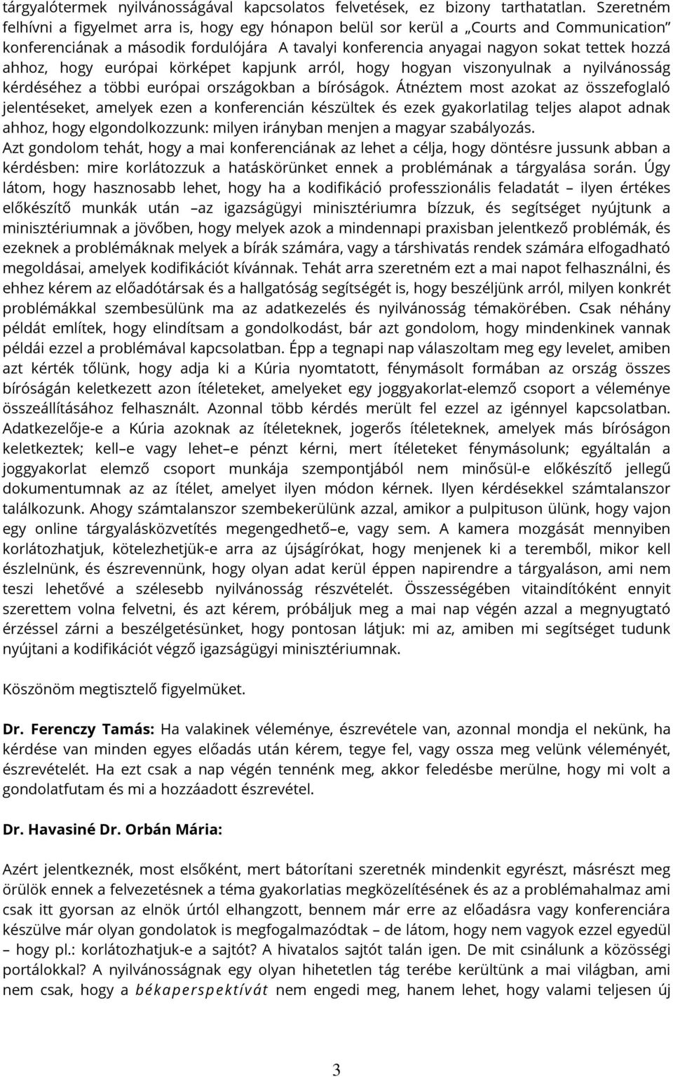 hogy európai körképet kapjunk arról, hogy hogyan viszonyulnak a nyilvánosság kérdéséhez a többi európai országokban a bíróságok.