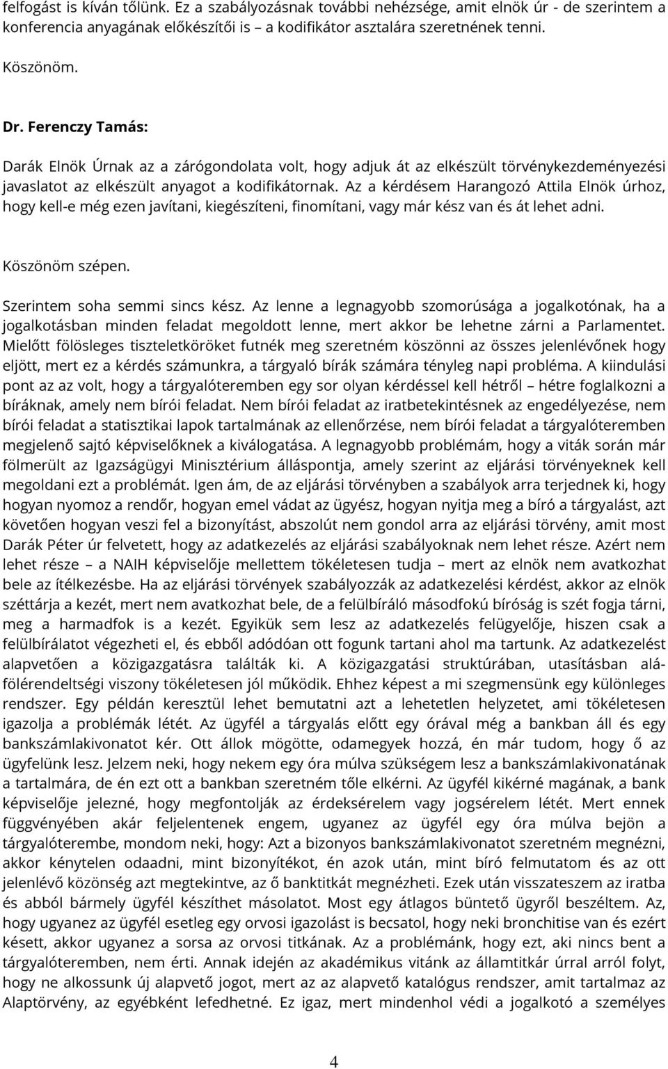 Az a kérdésem Harangozó Attila Elnök úrhoz, hogy kell-e még ezen javítani, kiegészíteni, finomítani, vagy már kész van és át lehet adni. Köszönöm szépen. Szerintem soha semmi sincs kész.