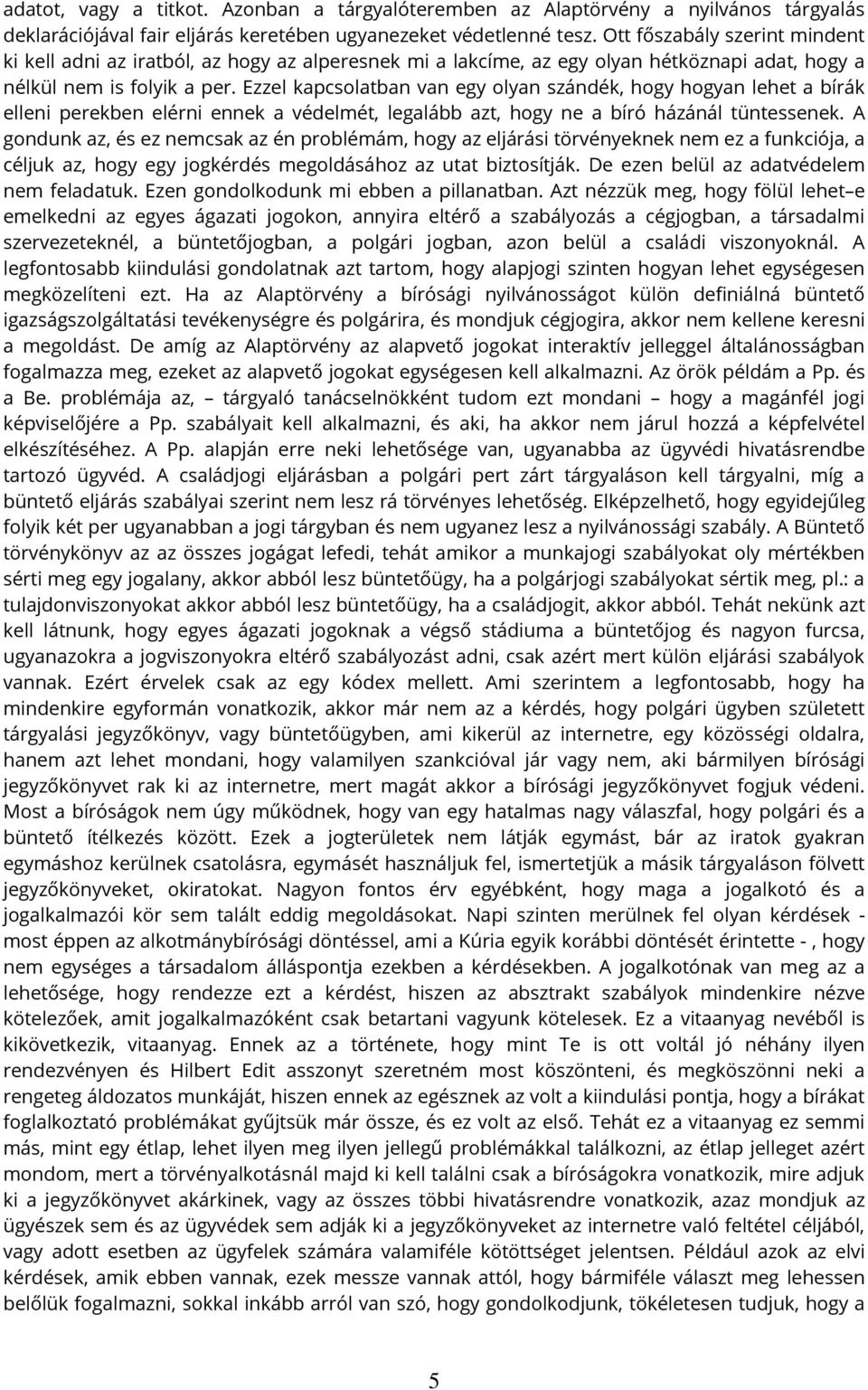 Ezzel kapcsolatban van egy olyan szándék, hogy hogyan lehet a bírák elleni perekben elérni ennek a védelmét, legalább azt, hogy ne a bíró házánál tüntessenek.