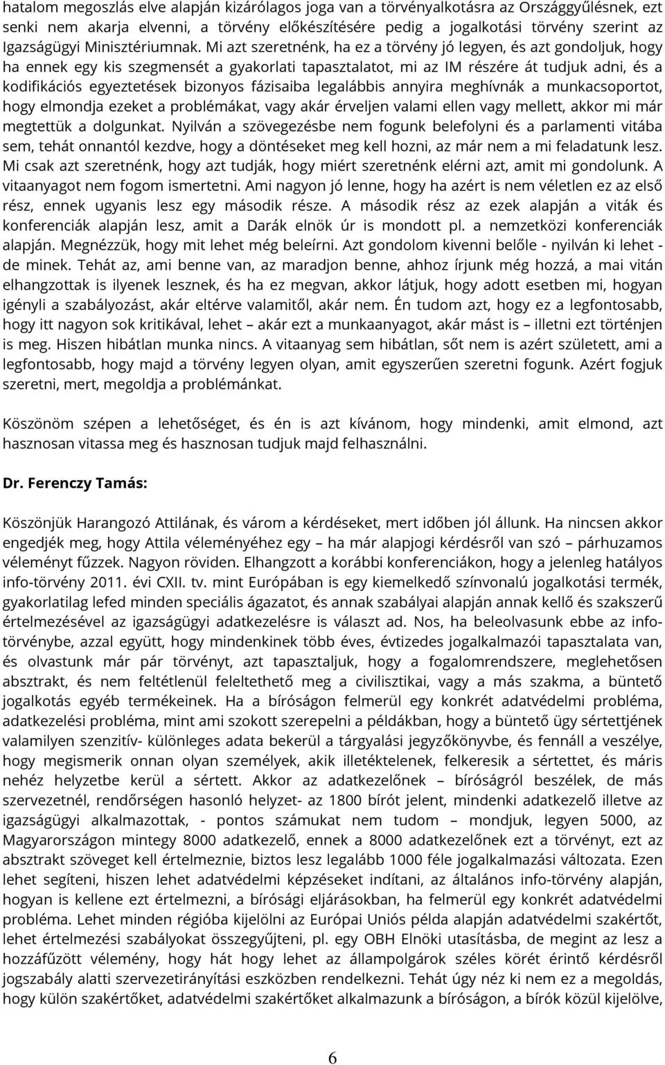 Mi azt szeretnénk, ha ez a törvény jó legyen, és azt gondoljuk, hogy ha ennek egy kis szegmensét a gyakorlati tapasztalatot, mi az IM részére át tudjuk adni, és a kodifikációs egyeztetések bizonyos