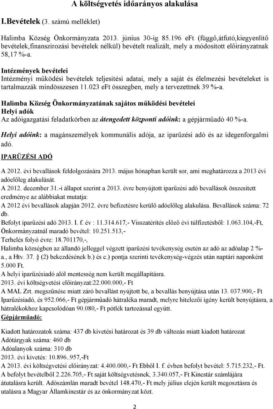 Intézmények bevételei Intézményi működési bevételek teljesítési adatai, mely a saját és élelmezési bevételeket is tartalmazzák mindösszesen 11.023 eft összegben, mely a tervezettnek 39 %-a.