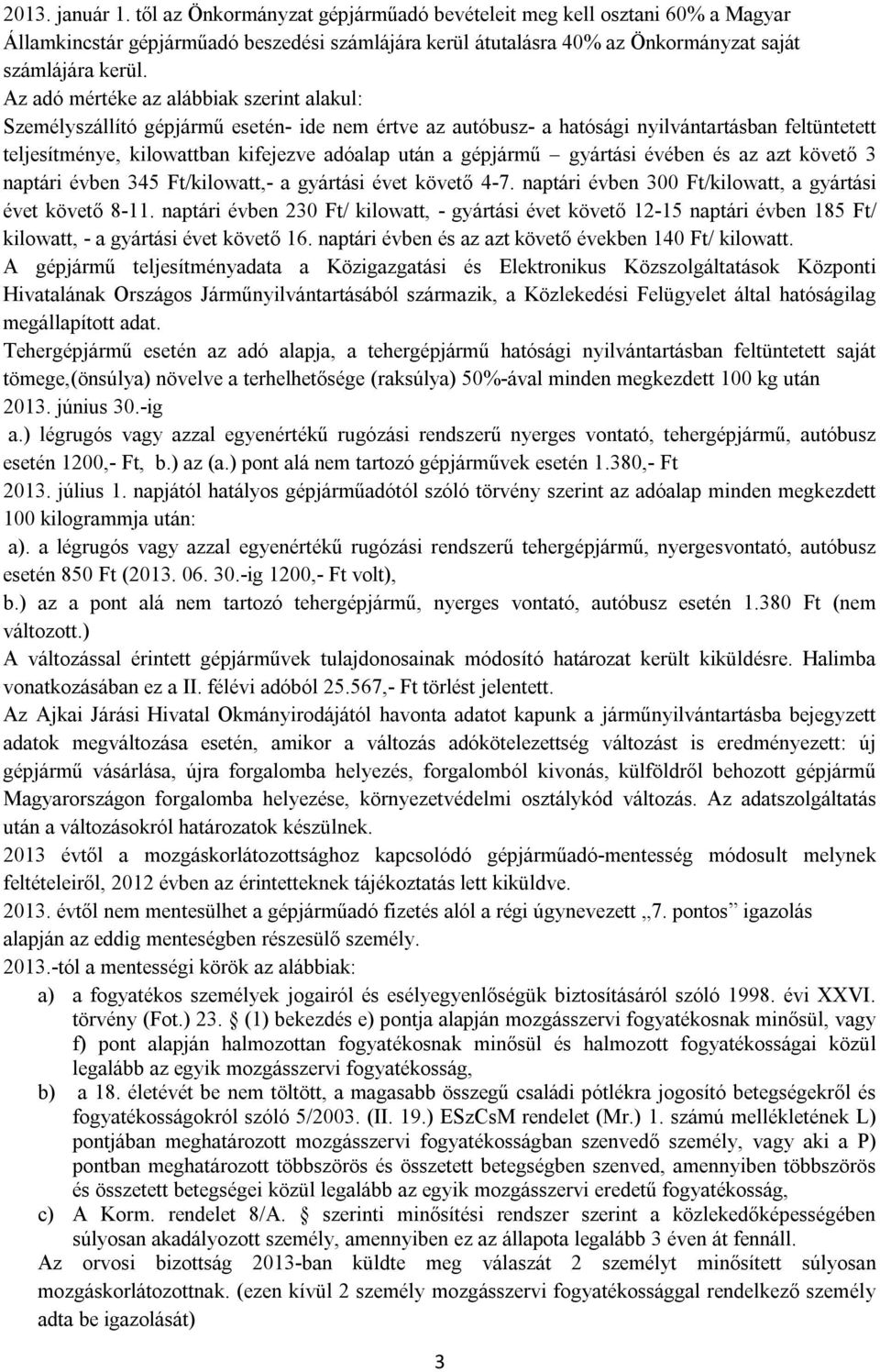 gépjármű gyártási évében és az azt követő 3 naptári évben 345 Ft/kilowatt,- a gyártási évet követő 4-7. naptári évben 300 Ft/kilowatt, a gyártási évet követő 8-11.