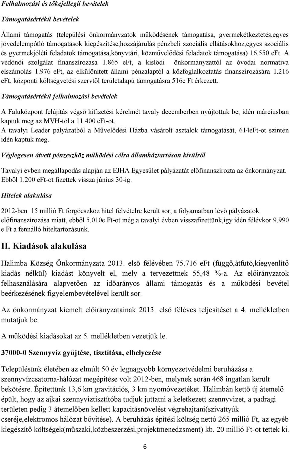 A védőnői szolgálat finanszírozása 1.865 eft, a kislődi önkormányzattól az óvodai normatíva elszámolás 1.976 eft, az elkülönített állami pénzalaptól a közfoglalkoztatás finanszírozására 1.