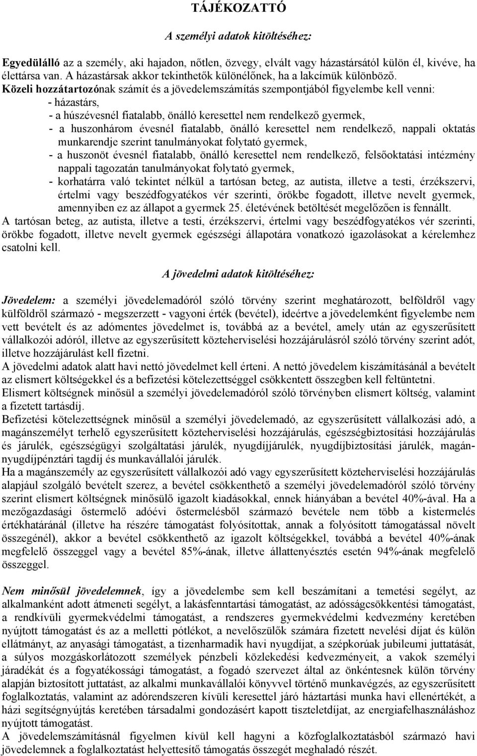 Közeli hozzátartozónak számít és a jövedelemszámítás szempontjából figyelembe kell venni: - házastárs, - a húszévesnél fiatalabb, önálló keresettel nem rendelkező gyermek, - a huszonhárom évesnél