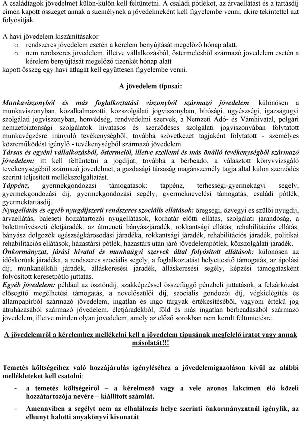 A havi jövedelem kiszámításakor o rendszeres jövedelem esetén a kérelem benyújtását megelőző hónap alatt, o nem rendszeres jövedelem, illetve vállalkozásból, őstermelésből származó jövedelem esetén a