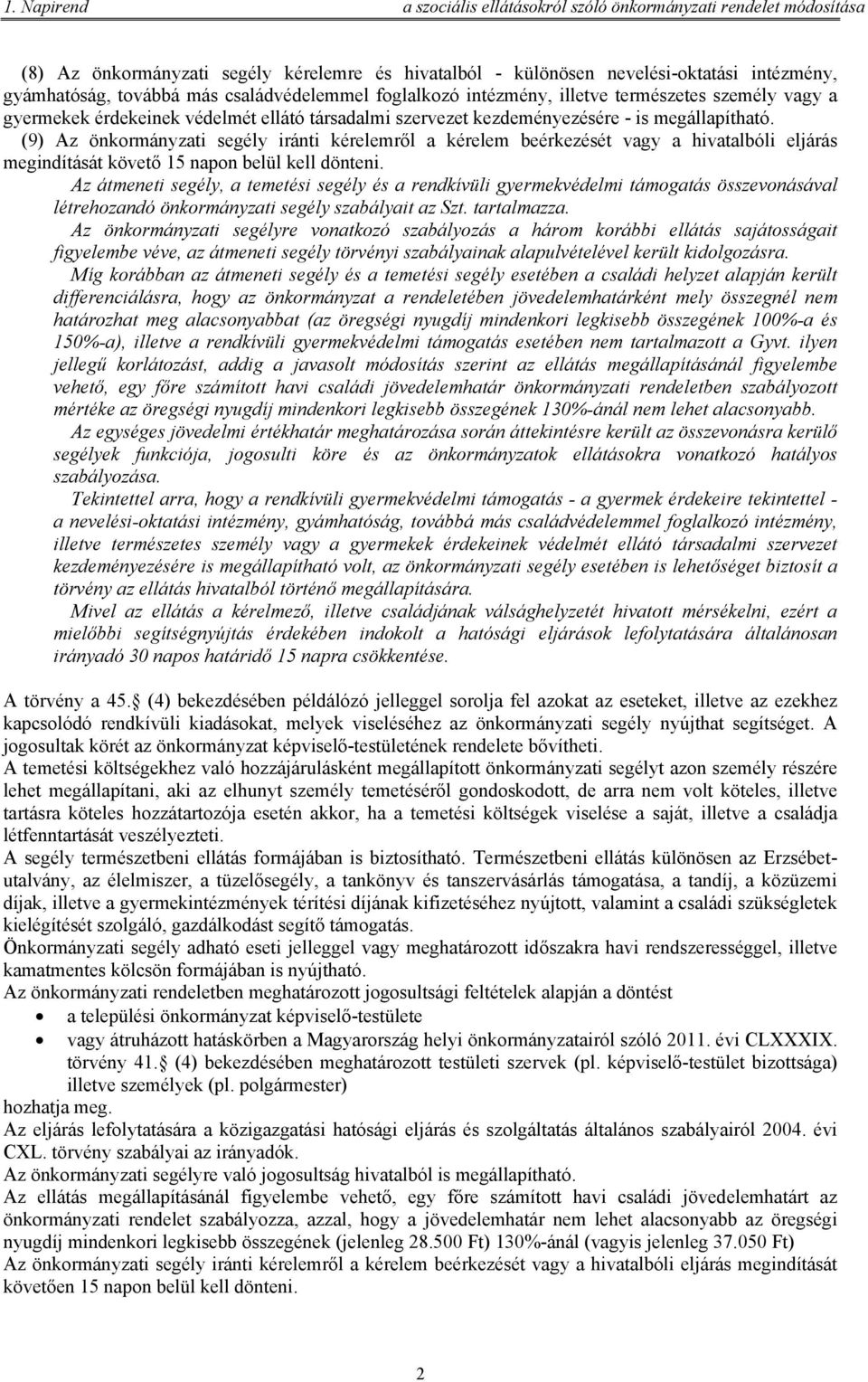 (9) Az önkormányzati segély iránti kérelemről a kérelem beérkezését vagy a hivatalbóli eljárás megindítását követő 15 napon belül kell dönteni.