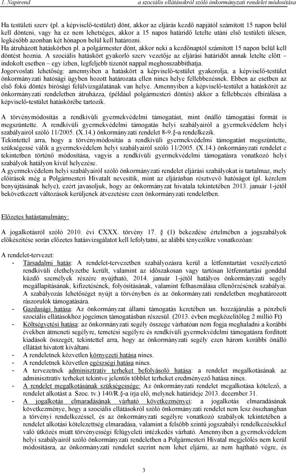 azonban két hónapon belül kell határozni. Ha átruházott hatáskörben pl. a polgármester dönt, akkor neki a kezdőnaptól számított 15 napon belül kell döntést hoznia.