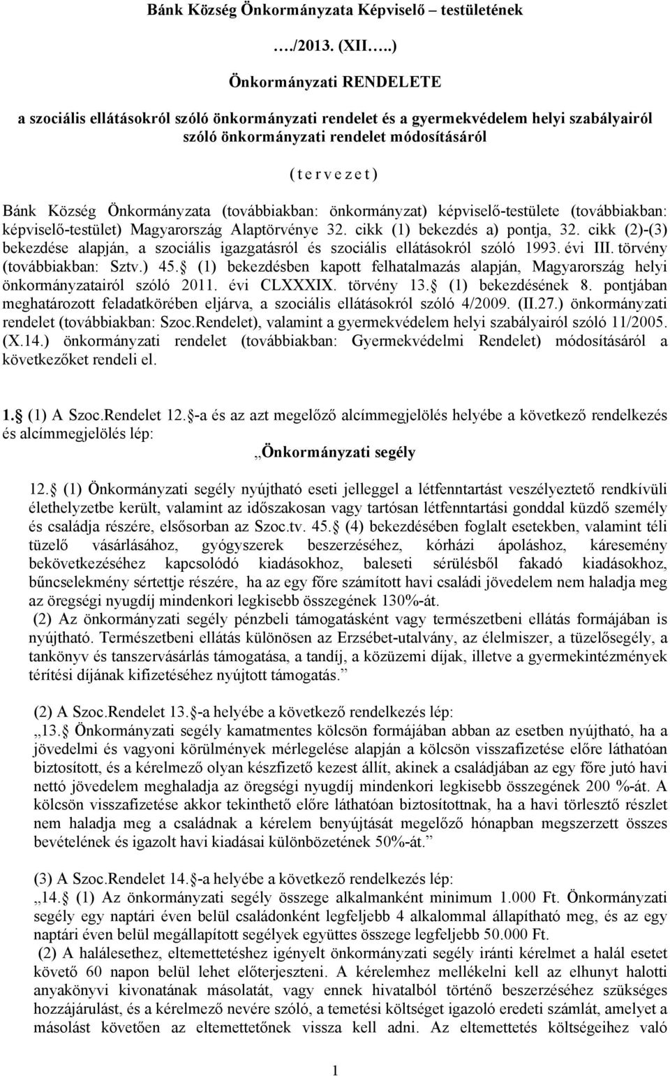 (továbbiakban: önkormányzat) képviselő-testülete (továbbiakban: képviselő-testület) Magyarország Alaptörvénye 32. cikk (1) bekezdés a) pontja, 32.