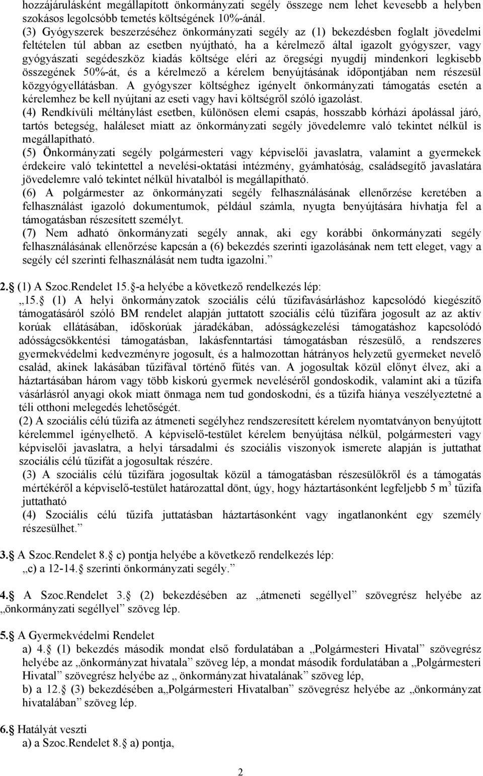 kiadás költsége eléri az öregségi nyugdíj mindenkori legkisebb összegének 50%-át, és a kérelmező a kérelem benyújtásának időpontjában nem részesül közgyógyellátásban.