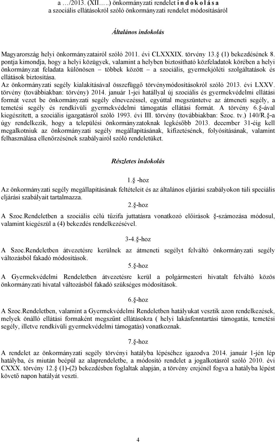 pontja kimondja, hogy a helyi közügyek, valamint a helyben biztosítható közfeladatok körében a helyi önkormányzat feladata különösen többek között a szociális, gyermekjóléti szolgáltatások és