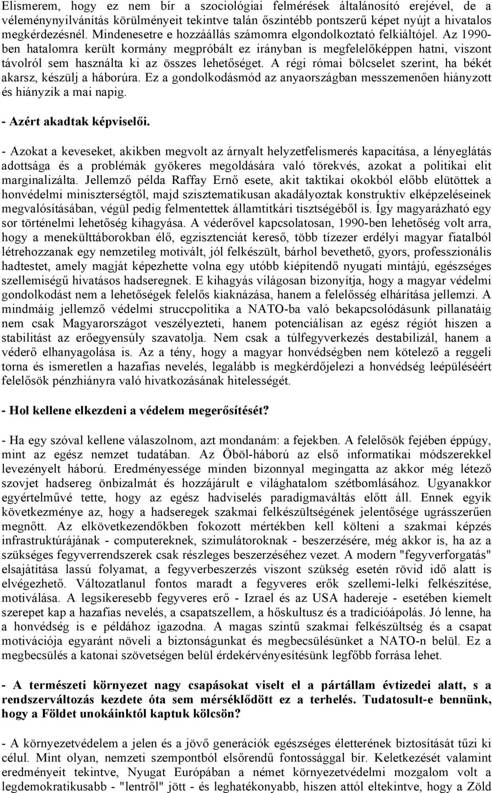 Az 1990- ben hatalomra került kormány megpróbált ez irányban is megfelelőképpen hatni, viszont távolról sem használta ki az összes lehetőséget.