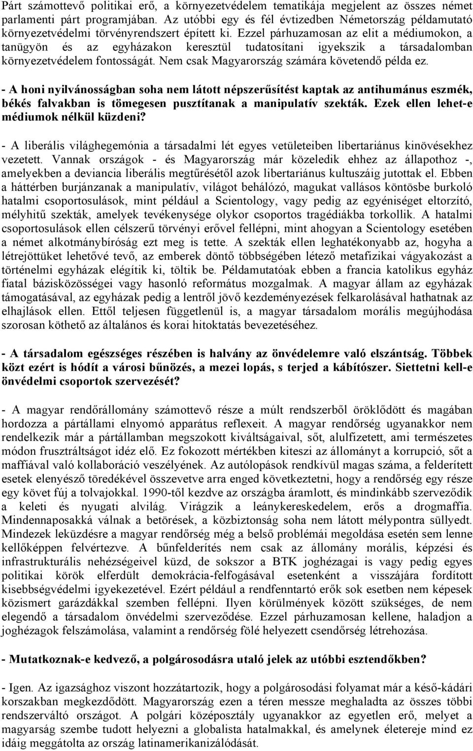 Ezzel párhuzamosan az elit a médiumokon, a tanügyön és az egyházakon keresztül tudatosítani igyekszik a társadalomban környezetvédelem fontosságát. Nem csak Magyarország számára követendő példa ez.