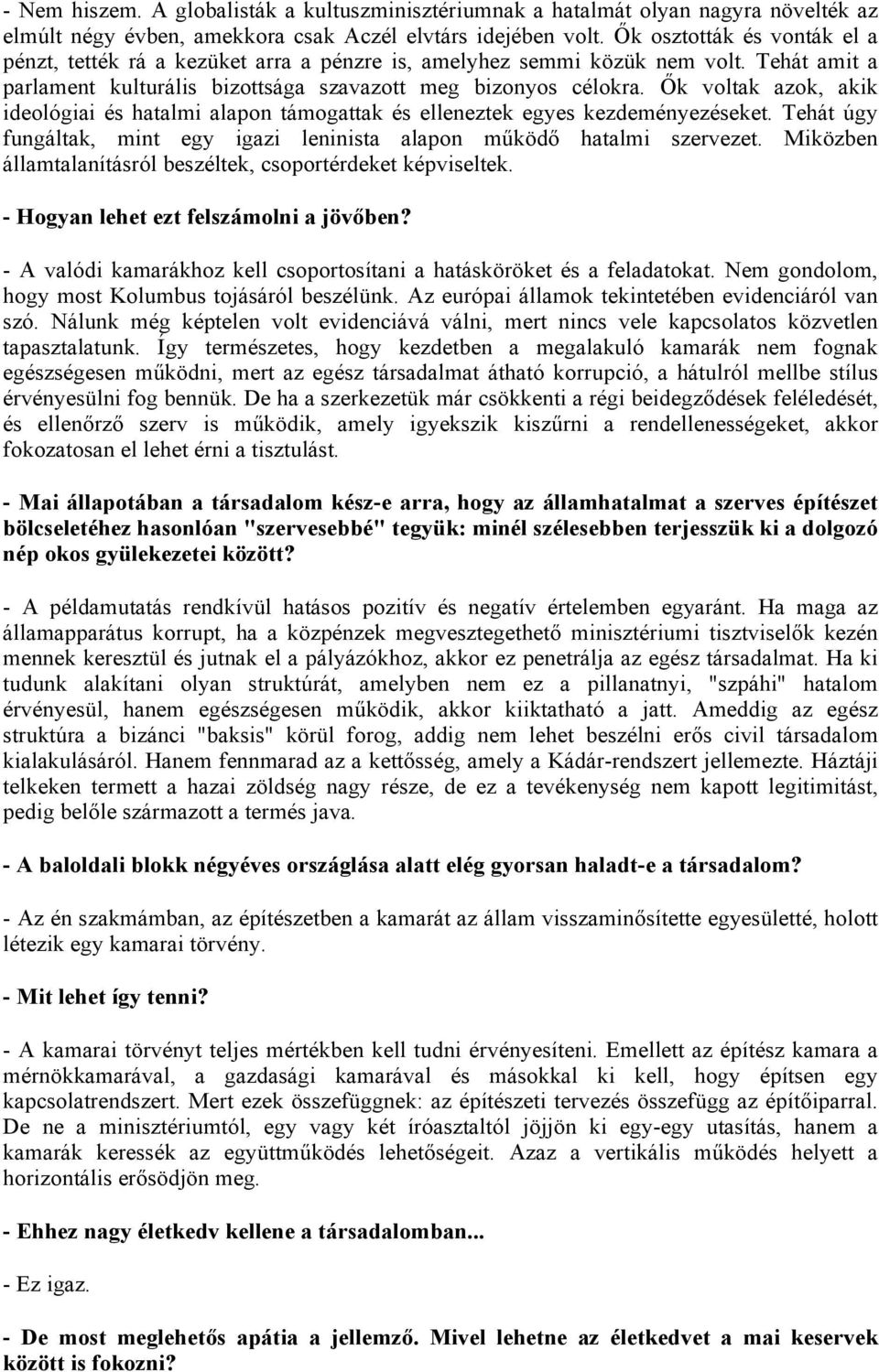 Ők voltak azok, akik ideológiai és hatalmi alapon támogattak és elleneztek egyes kezdeményezéseket. Tehát úgy fungáltak, mint egy igazi leninista alapon működő hatalmi szervezet.