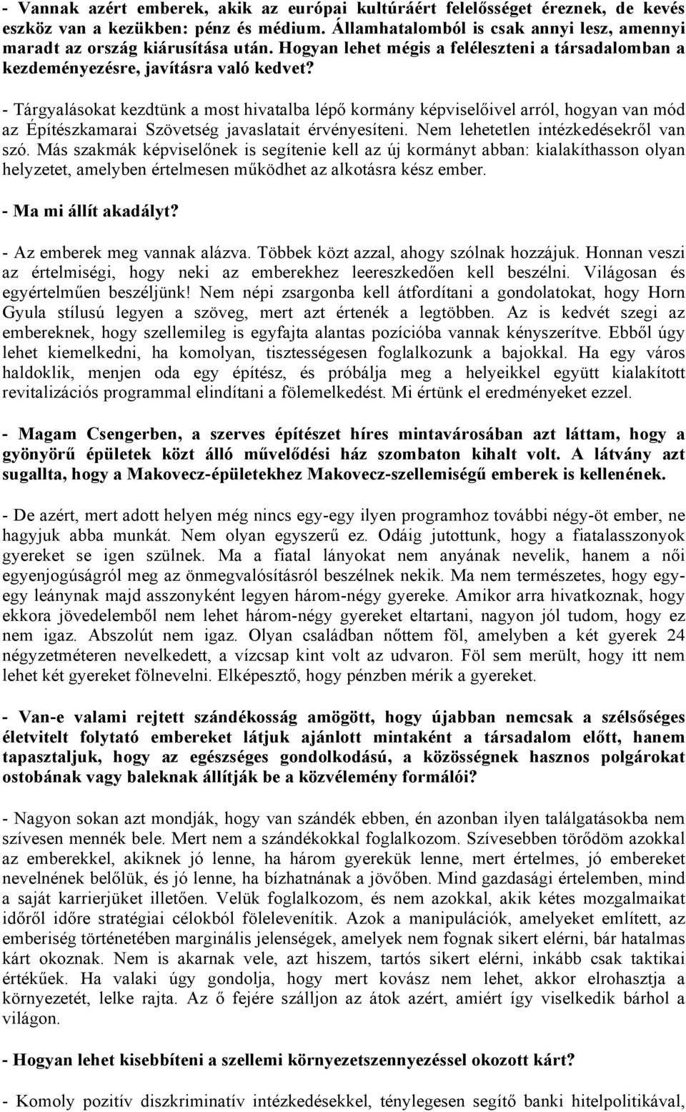 - Tárgyalásokat kezdtünk a most hivatalba lépő kormány képviselőivel arról, hogyan van mód az Építészkamarai Szövetség javaslatait érvényesíteni. Nem lehetetlen intézkedésekről van szó.