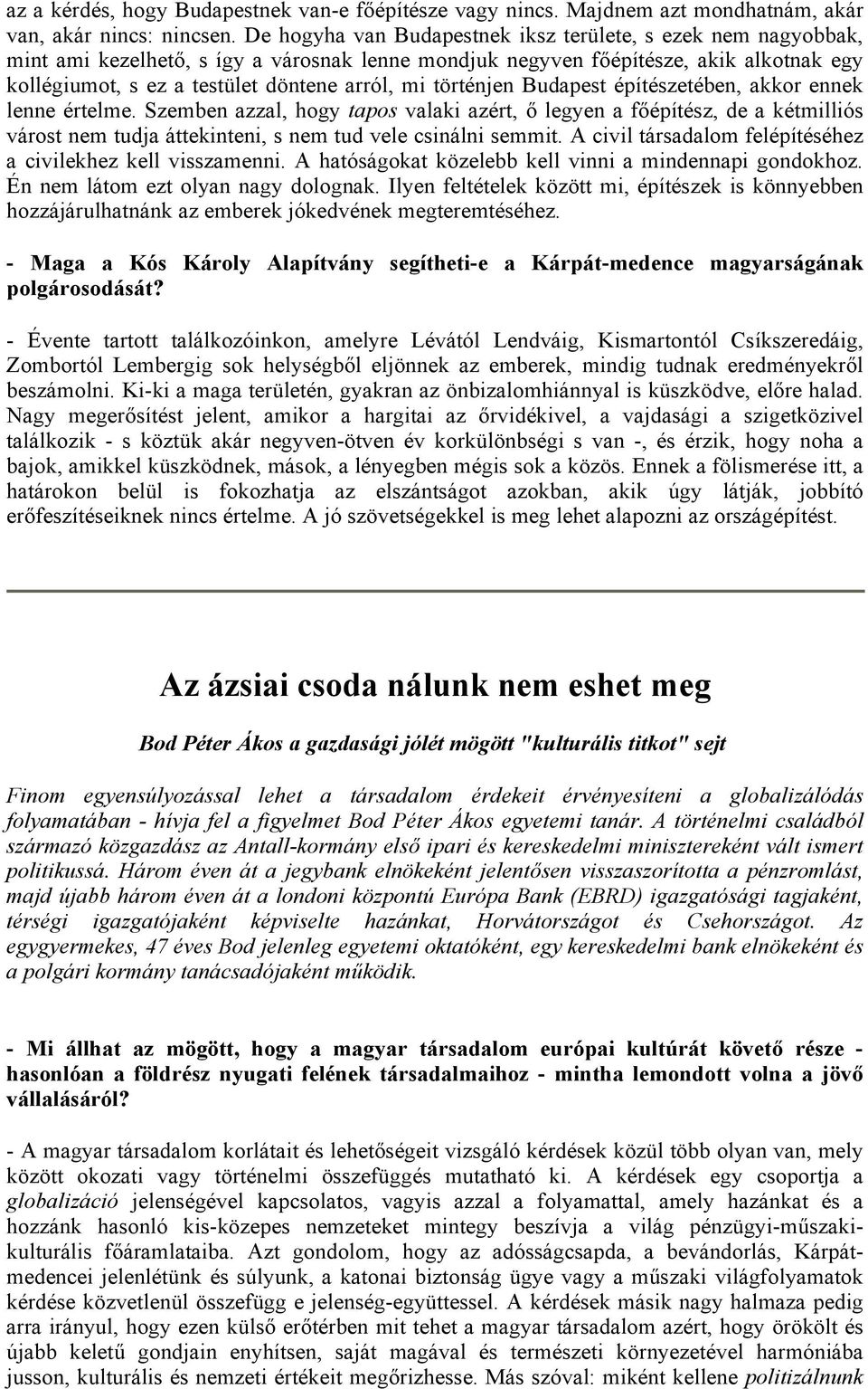 történjen Budapest építészetében, akkor ennek lenne értelme. Szemben azzal, hogy tapos valaki azért, ő legyen a főépítész, de a kétmilliós várost nem tudja áttekinteni, s nem tud vele csinálni semmit.