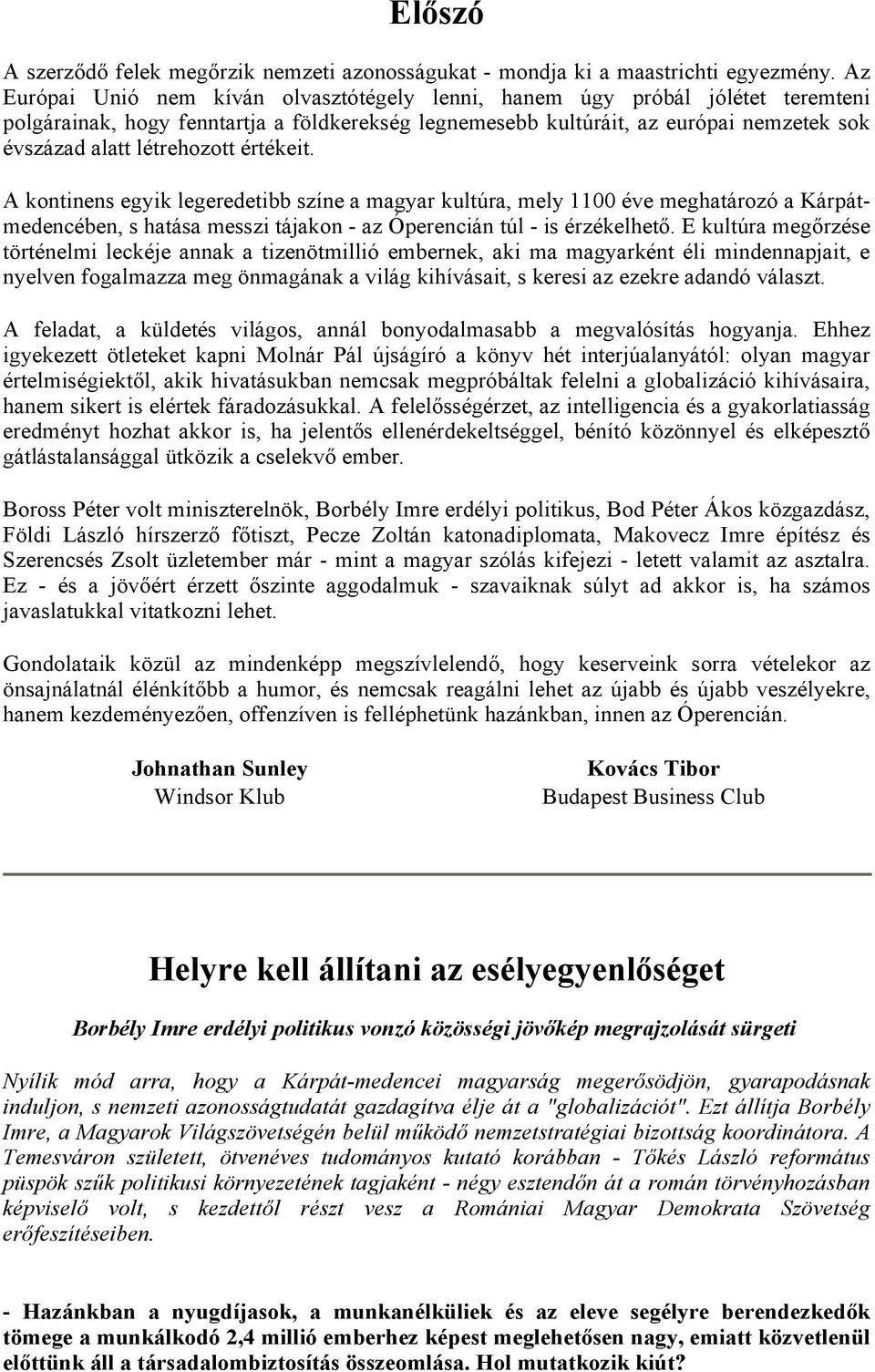 létrehozott értékeit. A kontinens egyik legeredetibb színe a magyar kultúra, mely 1100 éve meghatározó a Kárpátmedencében, s hatása messzi tájakon - az Óperencián túl - is érzékelhető.