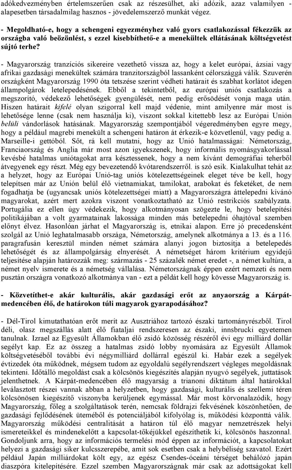 - Magyarország tranzíciós sikereire vezethető vissza az, hogy a kelet európai, ázsiai vagy afrikai gazdasági menekültek számára tranzitországból lassanként célországgá válik.