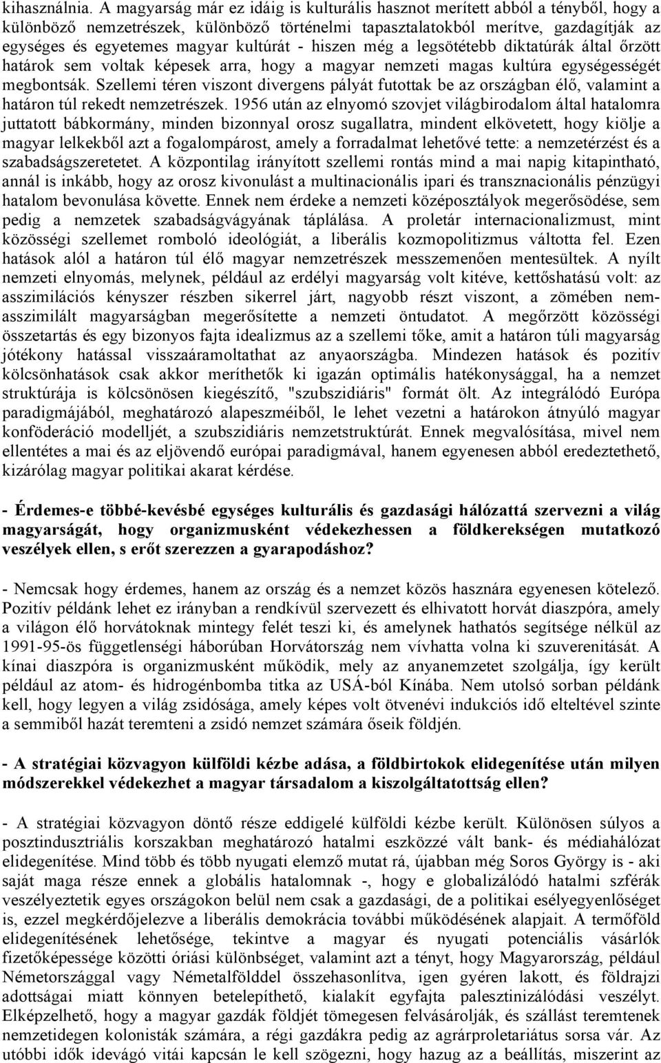 kultúrát - hiszen még a legsötétebb diktatúrák által őrzött határok sem voltak képesek arra, hogy a magyar nemzeti magas kultúra egységességét megbontsák.