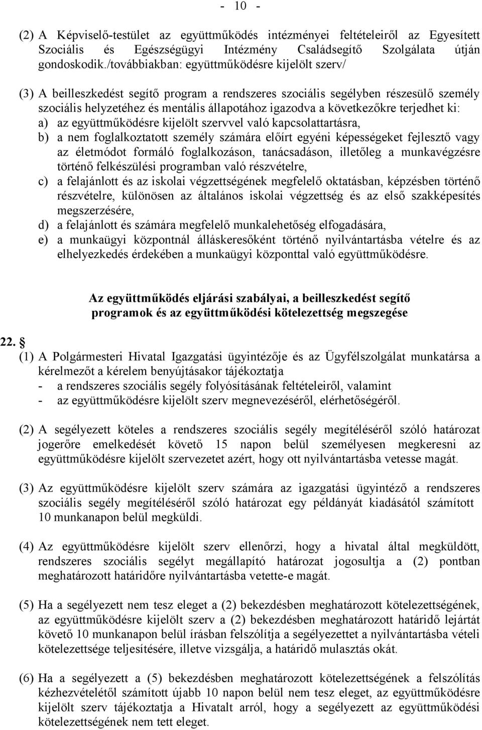 következőkre terjedhet ki: a) az együttműködésre kijelölt szervvel való kapcsolattartásra, b) a nem foglalkoztatott személy számára előírt egyéni képességeket fejlesztő vagy az életmódot formáló