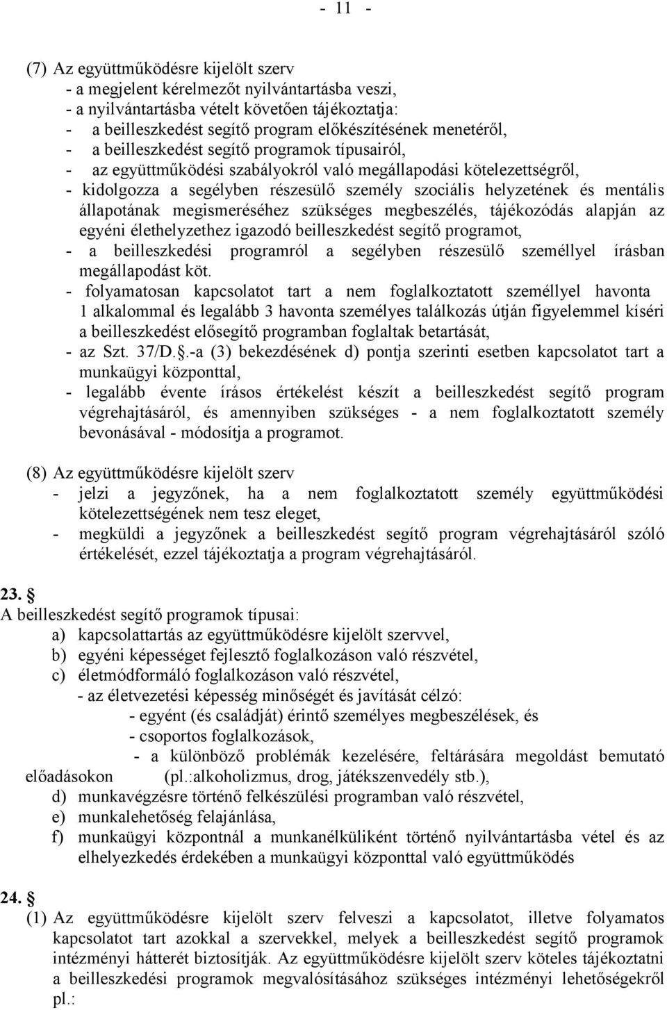 mentális állapotának megismeréséhez szükséges megbeszélés, tájékozódás alapján az egyéni élethelyzethez igazodó beilleszkedést segítő programot, - a beilleszkedési programról a segélyben részesülő